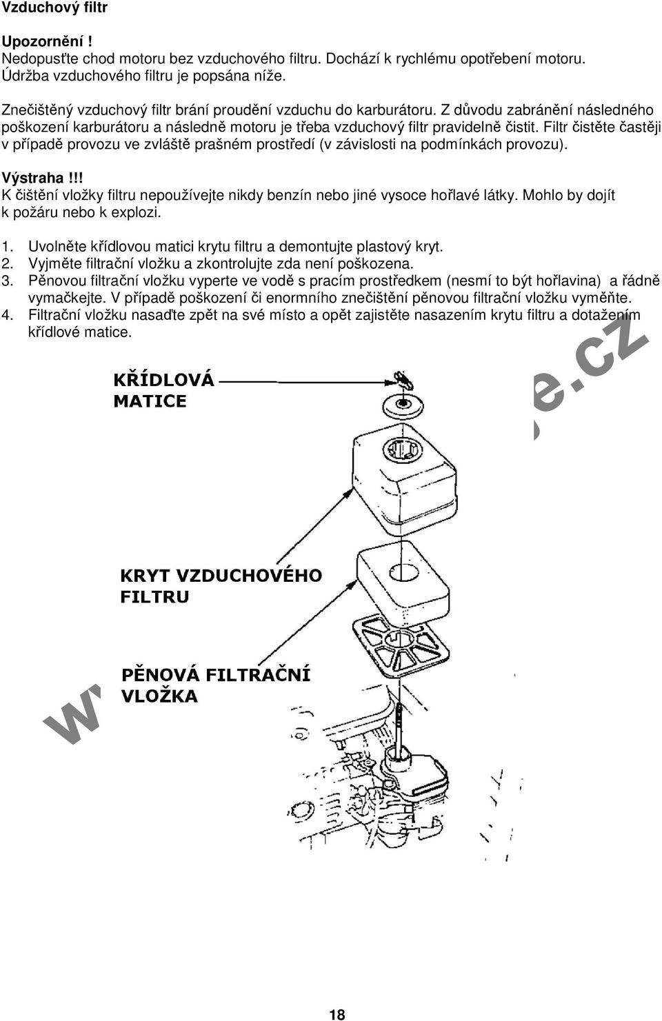 Filtr čistěte častěji v případě provozu ve zvláště prašném prostředí (v závislosti na podmínkách provozu). Výstraha!!! K čištění vložky filtru nepoužívejte nikdy benzín nebo jiné vysoce hořlavé látky.