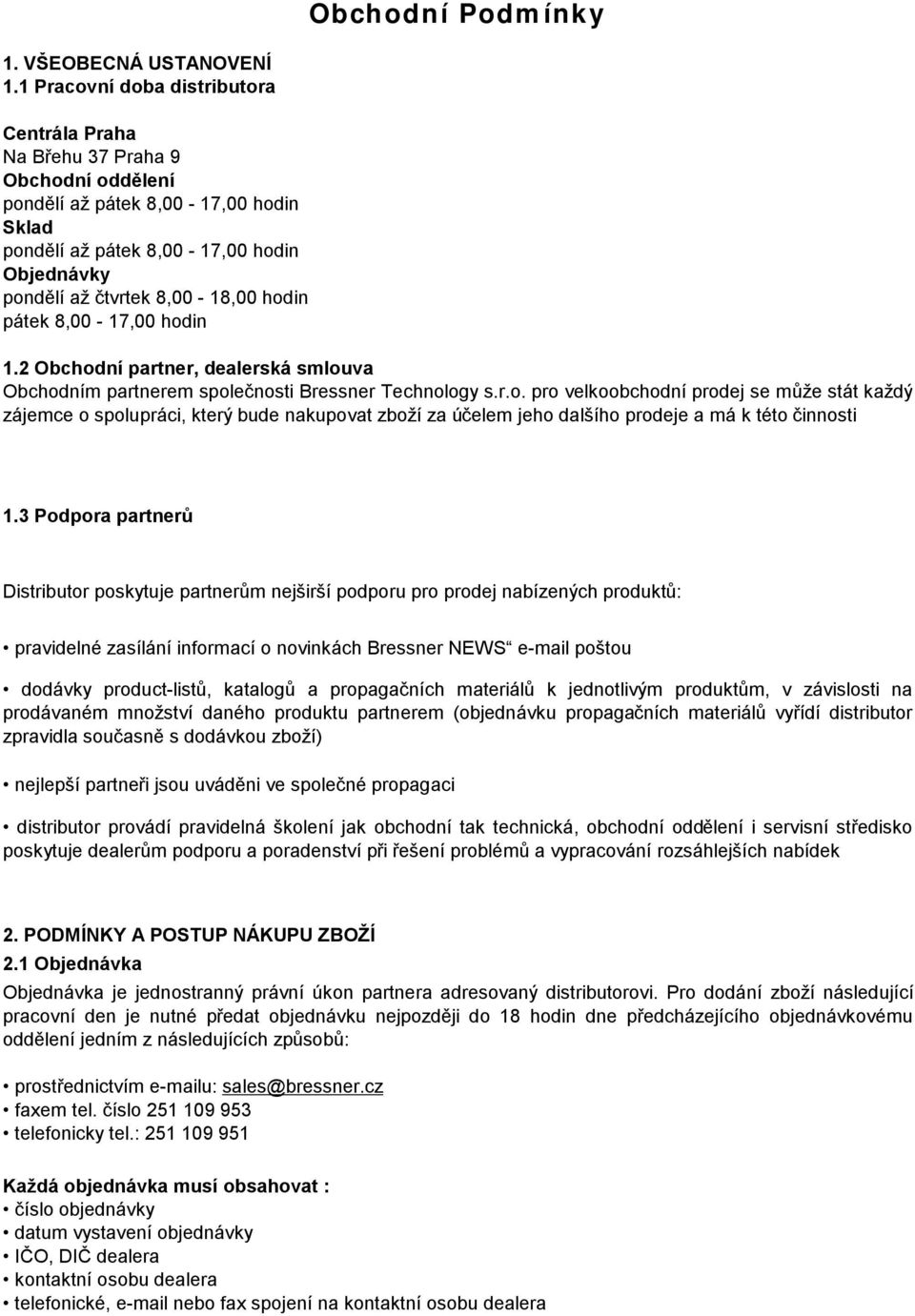 hodin pátek 8,00-17,00 hodin 1.2 Obchodní partner, dealerská smlouva Obchodním partnerem společnosti Bressner Technology s.r.o. pro velkoobchodní prodej se může stát každý zájemce o spolupráci, který bude nakupovat zboží za účelem jeho dalšího prodeje a má k této činnosti 1.