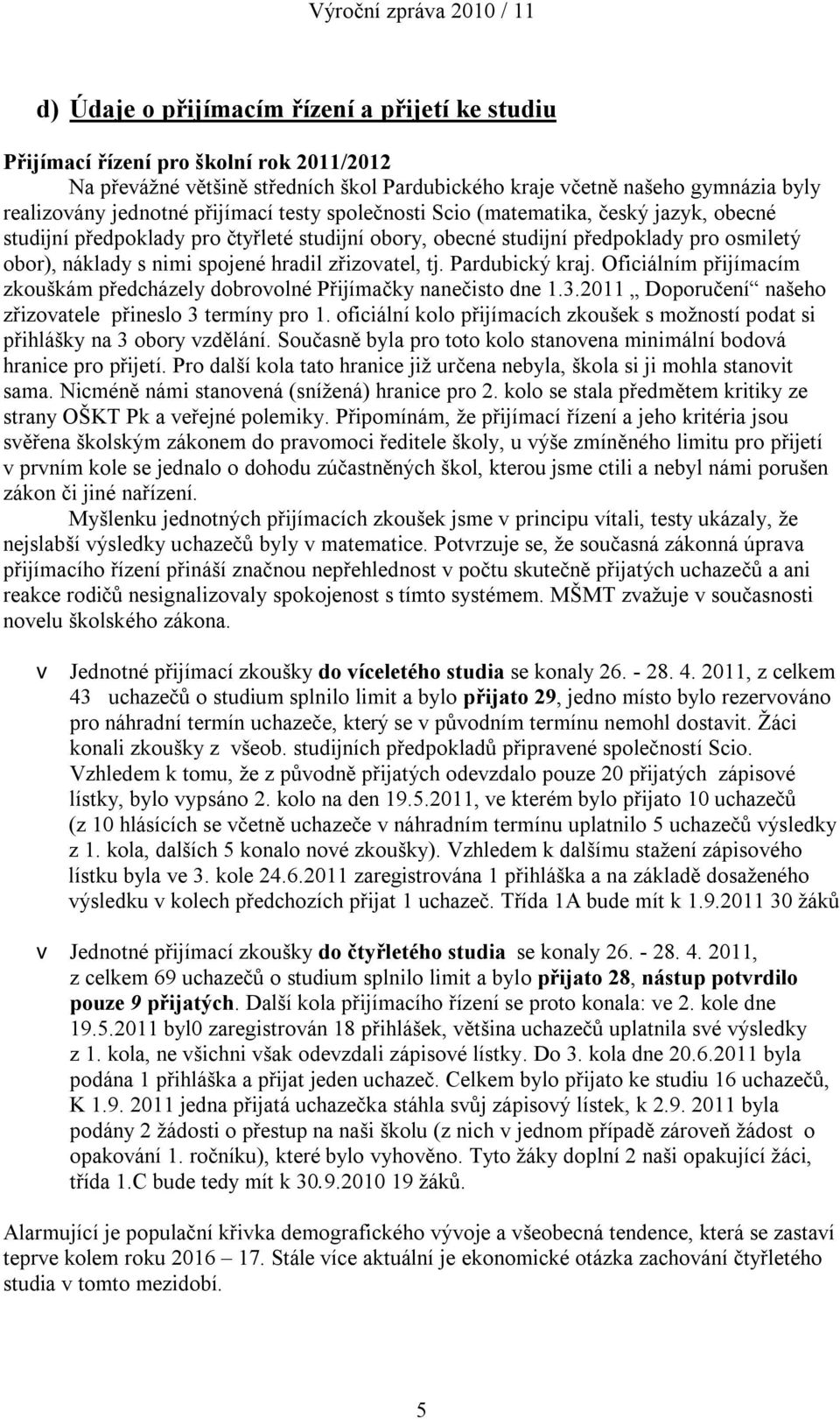 zřizovatel, tj. Pardubický kraj. Oficiálním přijímacím zkouškám předcházely dobrovolné Přijímačky nanečisto dne 1.3.2011 Doporučení našeho zřizovatele přineslo 3 termíny pro 1.