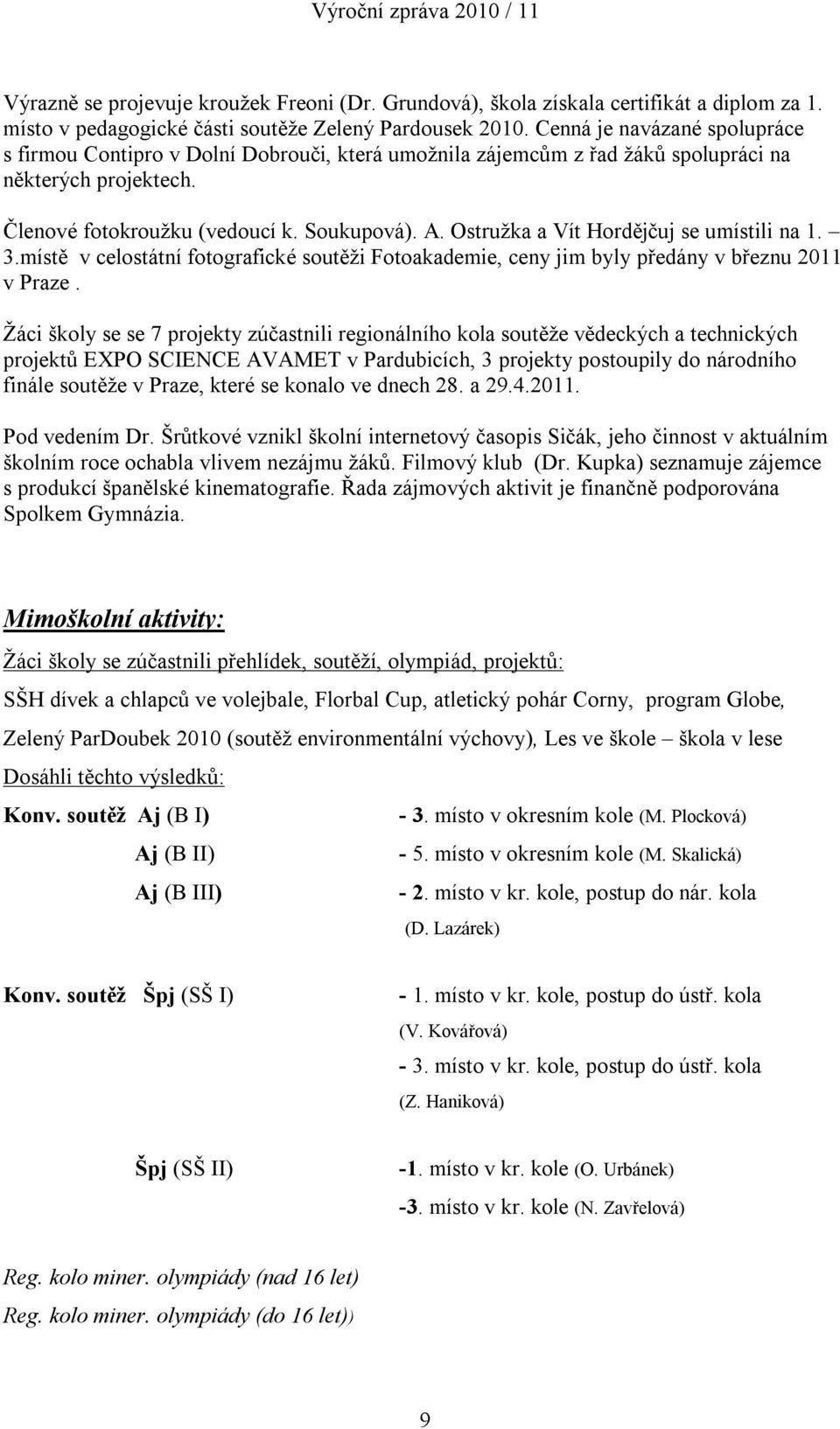 Ostružka a Vít Hordějčuj se umístili na 1. 3.místě v celostátní fotografické soutěži Fotoakademie, ceny jim byly předány v březnu 2011 v Praze.