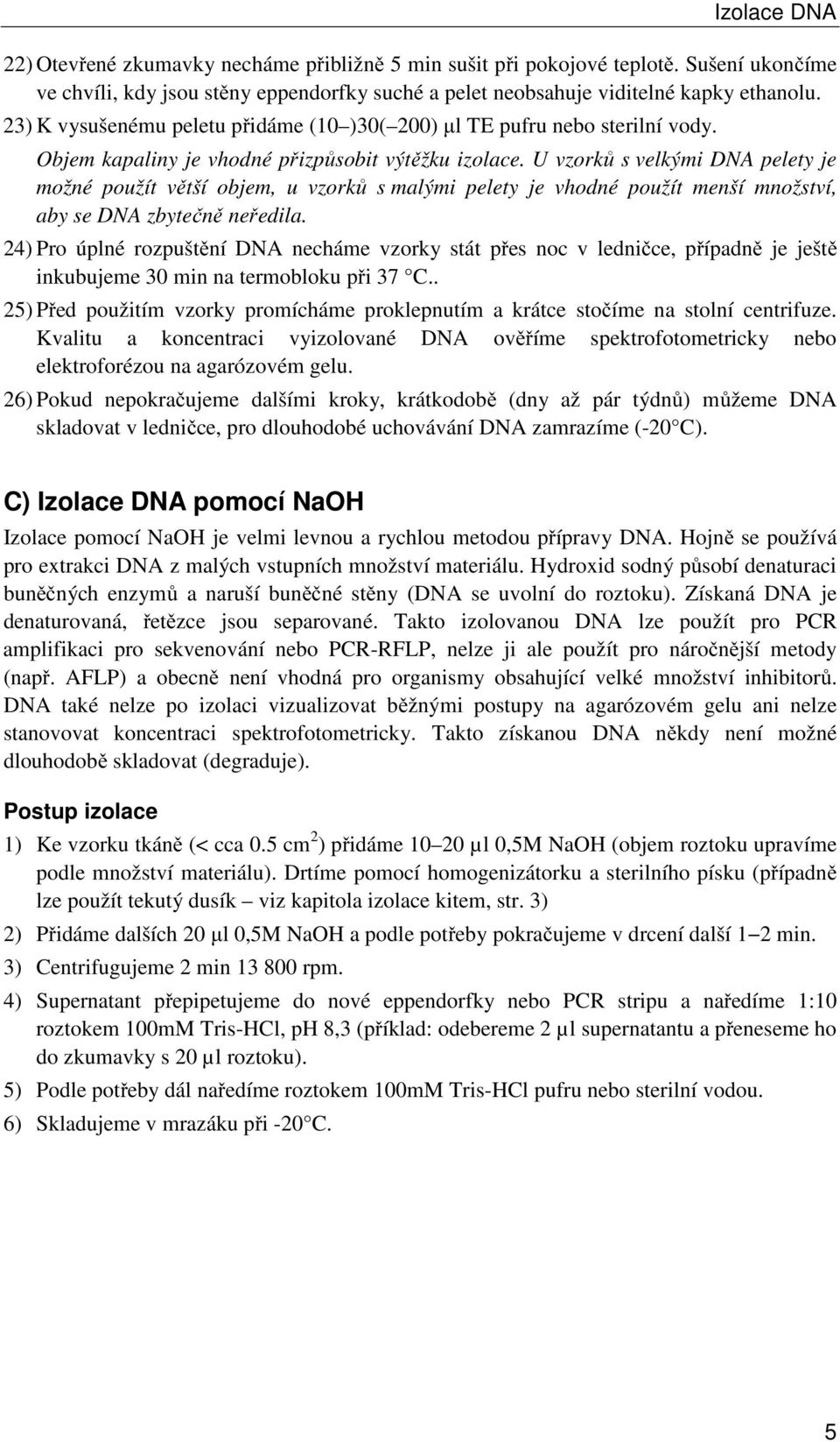 U vzorků s velkými DNA pelety je možné použít větší objem, u vzorků s malými pelety je vhodné použít menší množství, aby se DNA zbytečně neředila.