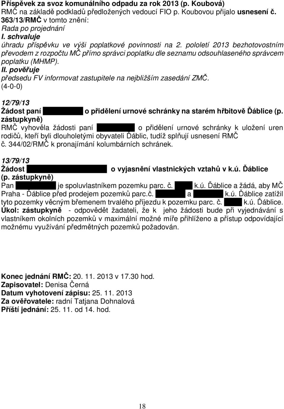 předsedu FV informovat zastupitele na nejbližším zasedání ZMČ. (4-0-0) 12/79/13 Žádost paní Škrabákové o přidělení urnové schránky na starém hřbitově Ďáblice (p.