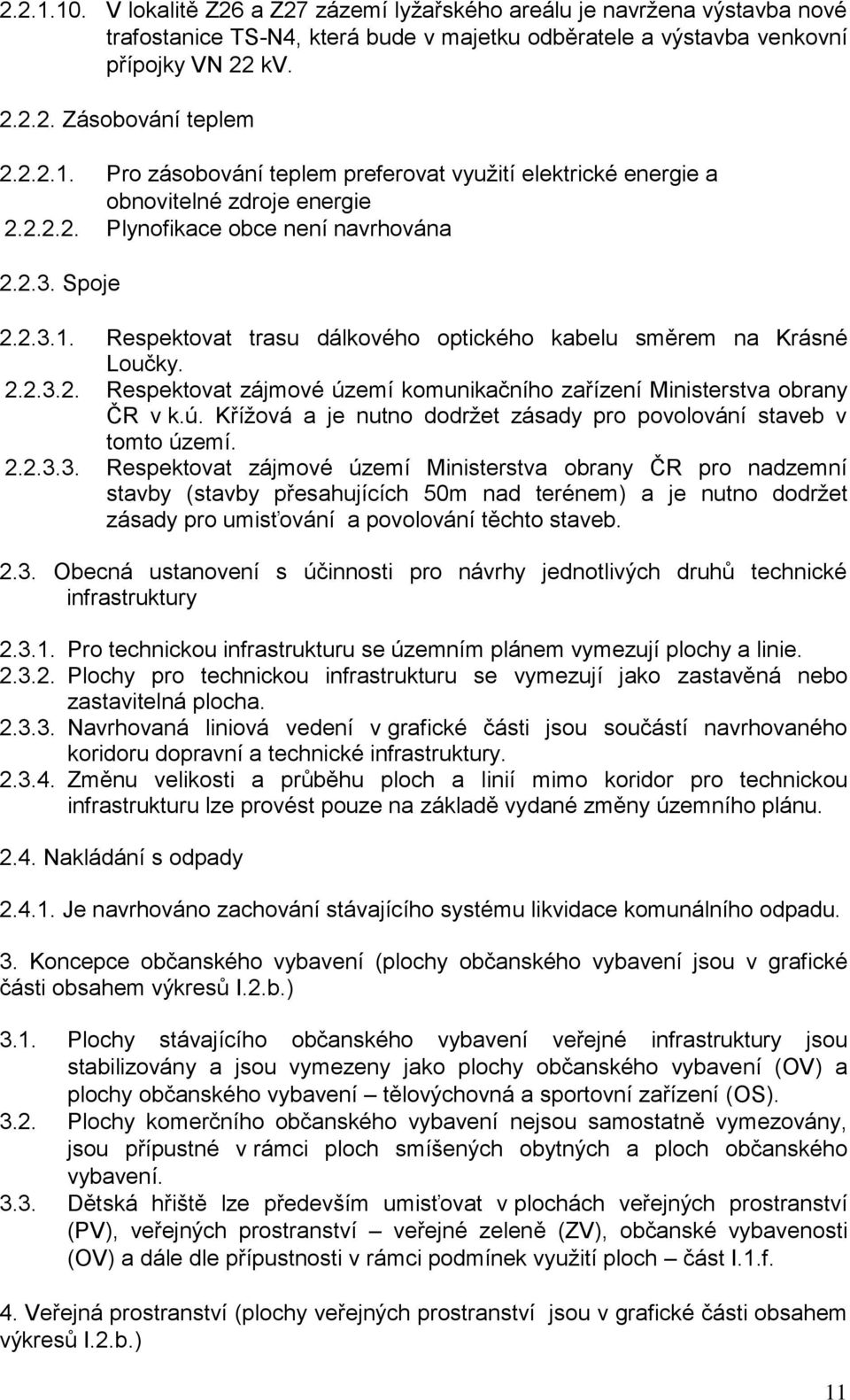 2.2.3.2. Respektovat zájmové území komunikačního zařízení Ministerstva obrany ČR v k.ú. Křížová a je nutno dodržet zásady pro povolování staveb v tomto území. 2.2.3.3. Respektovat zájmové území Ministerstva obrany ČR pro nadzemní stavby (stavby přesahujících 50m nad terénem) a je nutno dodržet zásady pro umisťování a povolování těchto staveb.