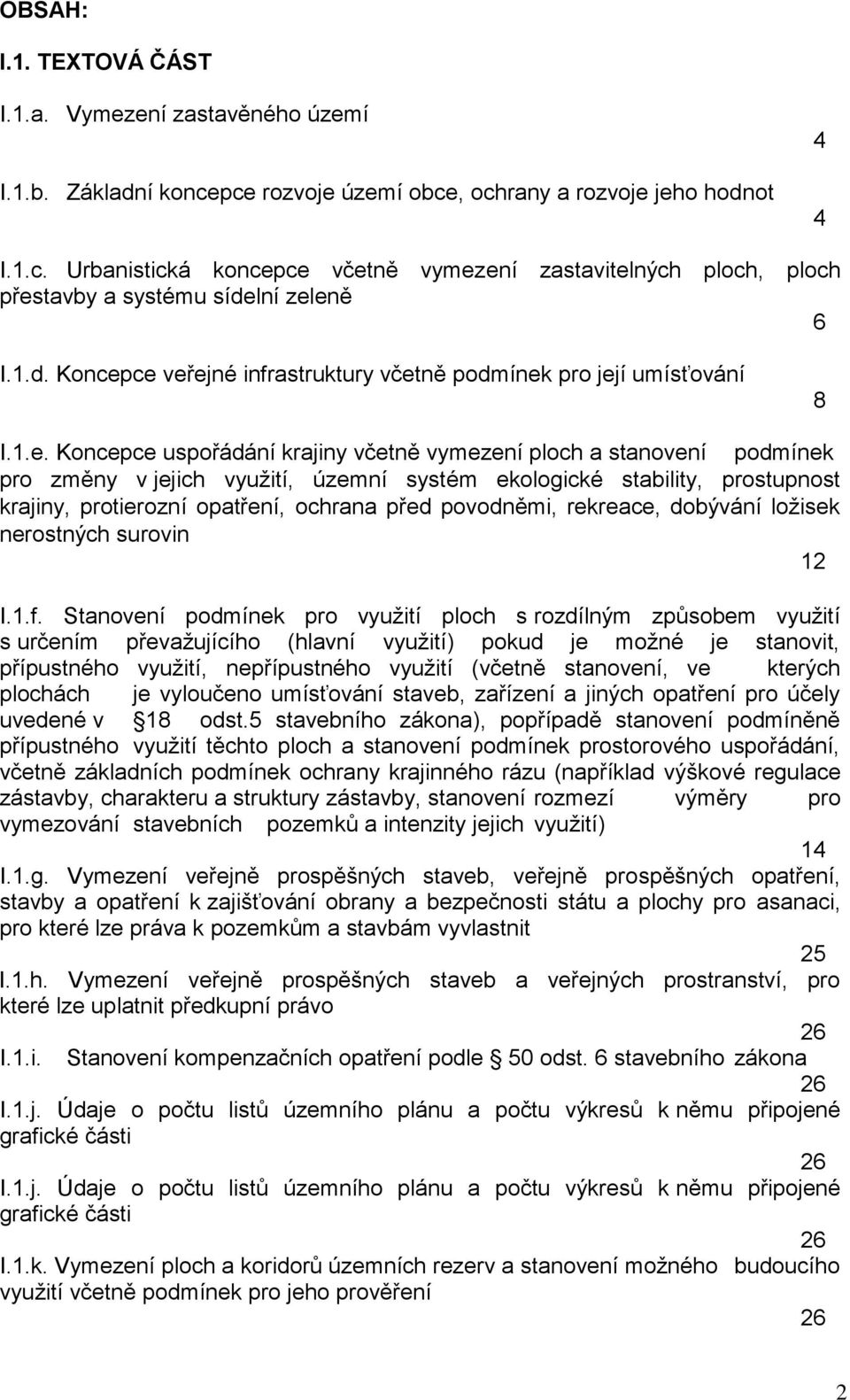 ce veřejné infrastruktury včetně podmínek pro její umísťování 8 I.1.e. Koncepce uspořádání krajiny včetně vymezení ploch a stanovení podmínek pro změny v jejich, územní systém ekologické stability,