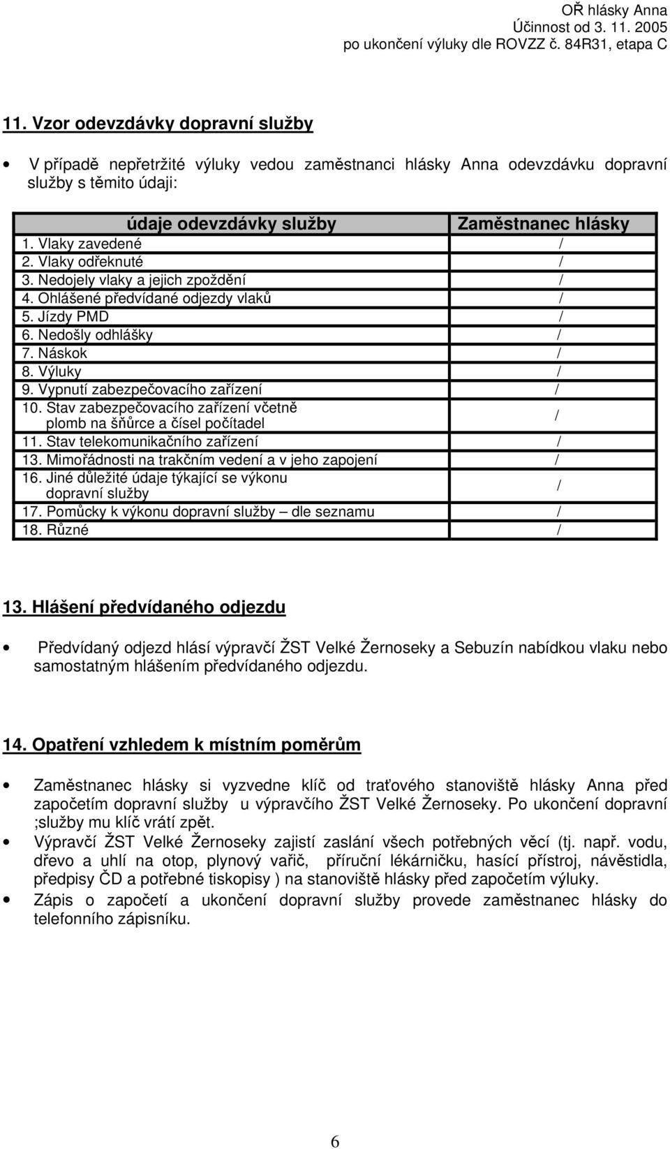 Vypnutí zabezpečovacího zařízení / 10. Stav zabezpečovacího zařízení včetně plomb na šňůrce a čísel počítadel / 11. Stav telekomunikačního zařízení / 13.