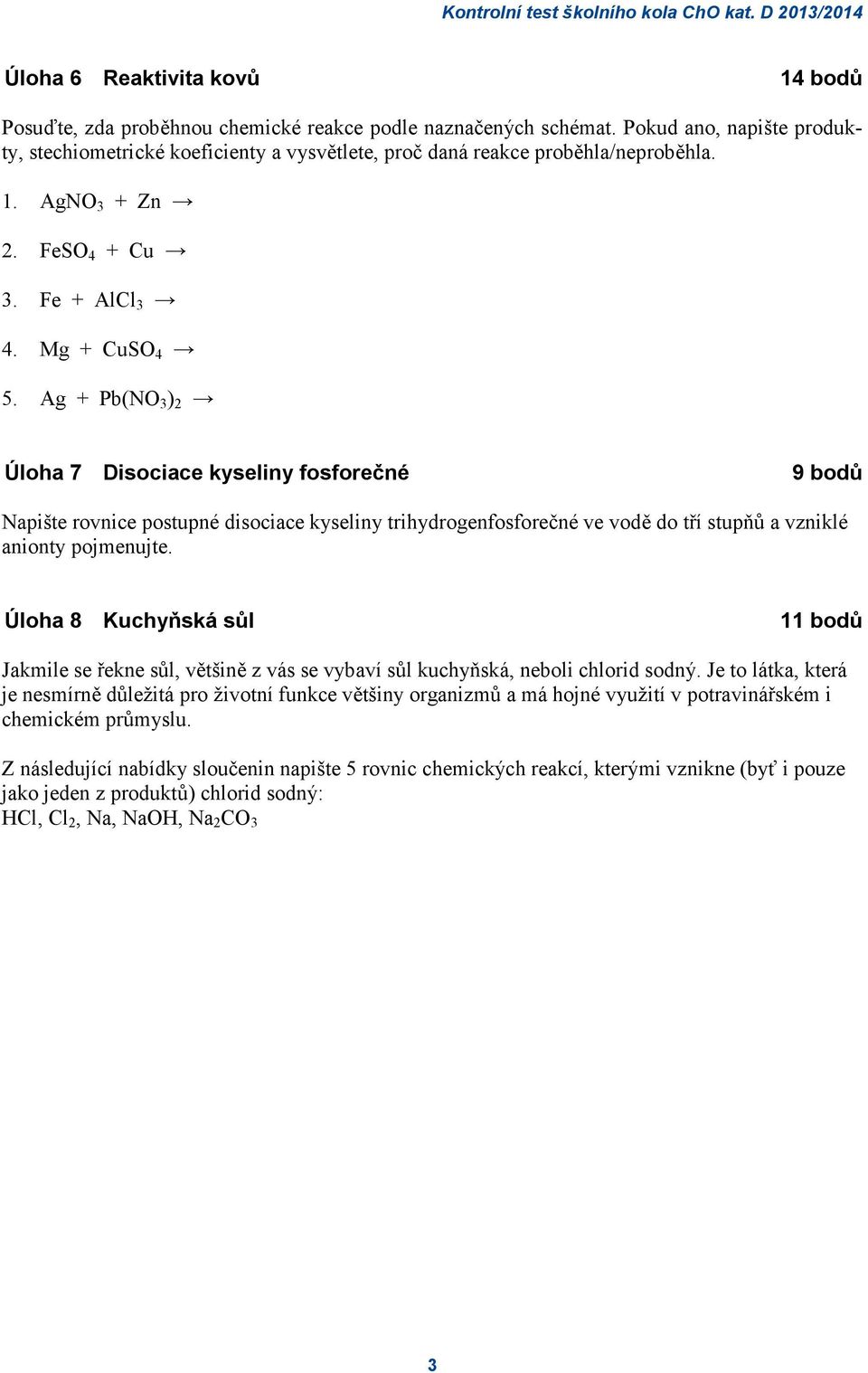 Ag + Pb(NO 3 ) 2 Úloha 7 Disociace kyseliny fosforečné 9 bodů Napište rovnice postupné disociace kyseliny trihydrogenfosforečné ve vodě do tří stupňů a vzniklé anionty pojmenujte.