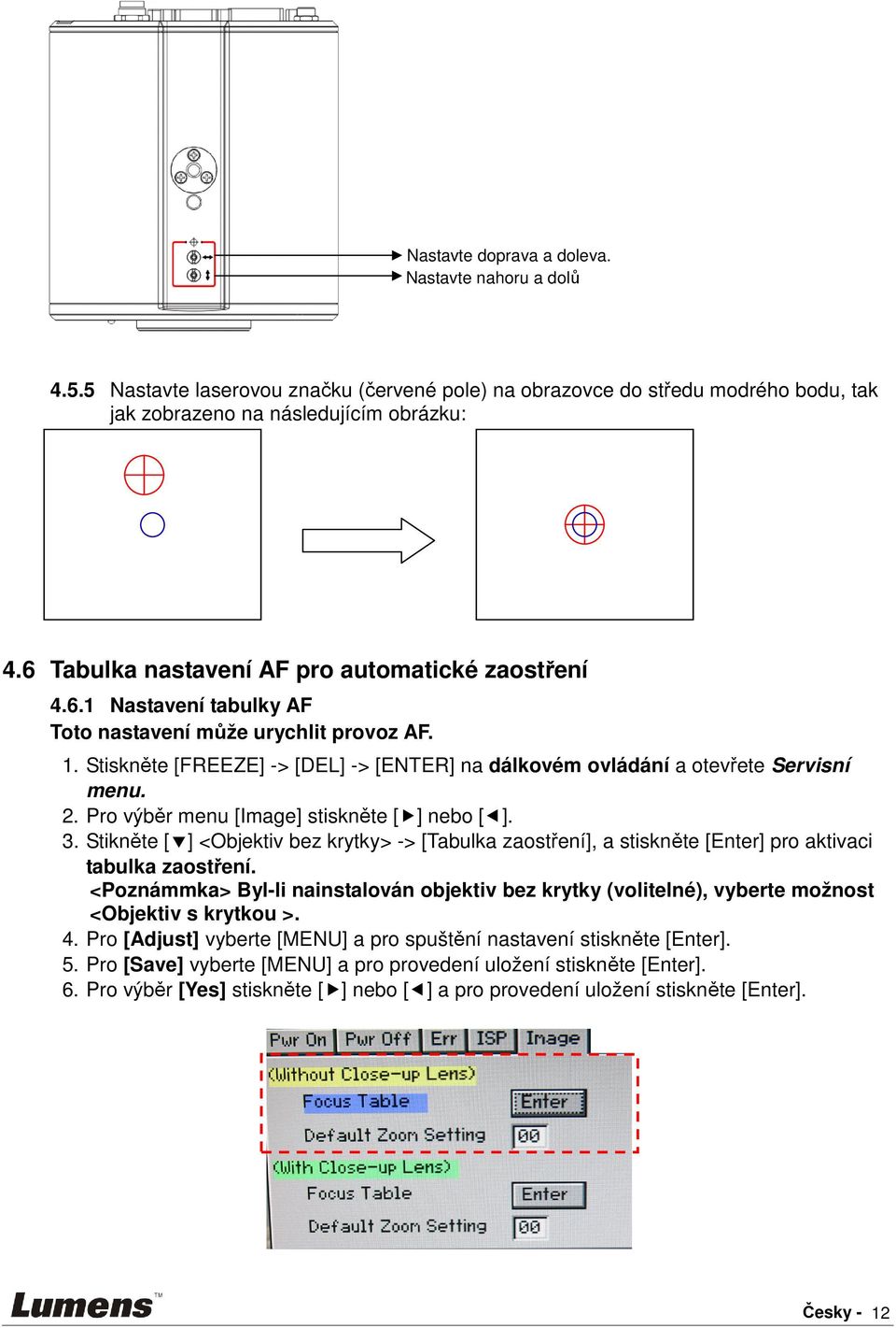 Stiskněte [FREEZE] -> [DEL] -> [ENTER] na dálkovém ovládání a otevřete Servisní menu. 2. Pro výběr menu [Image] stiskněte [] nebo []. 3.