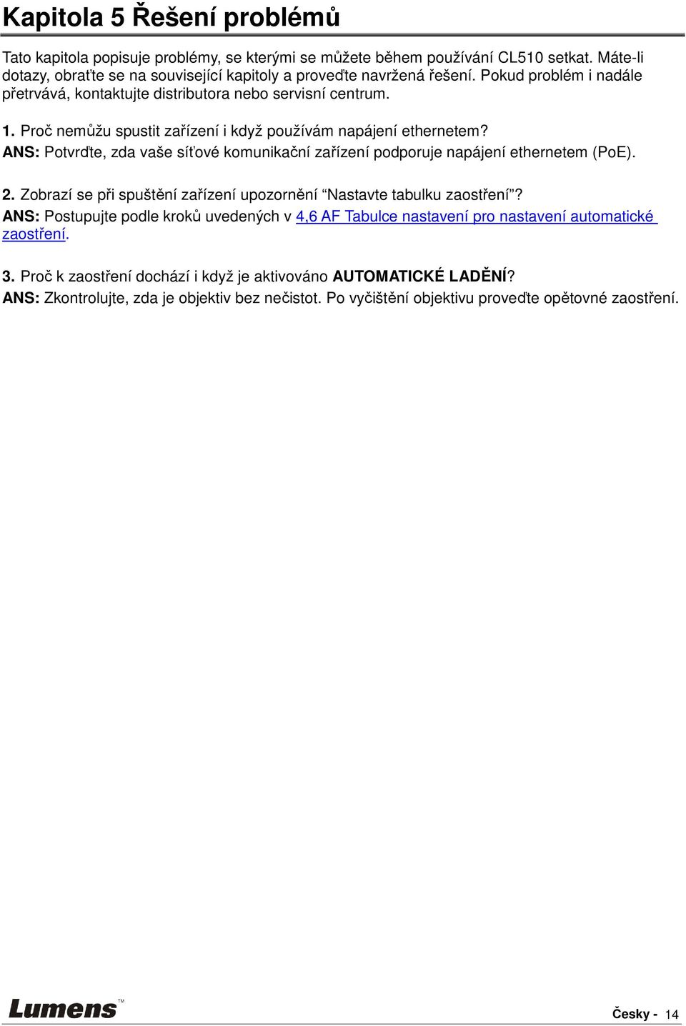 ANS: Potvrďte, zda vaše síťové komunikační zařízení podporuje napájení ethernetem (PoE). 2. Zobrazí se při spuštění zařízení upozornění Nastavte tabulku zaostření?