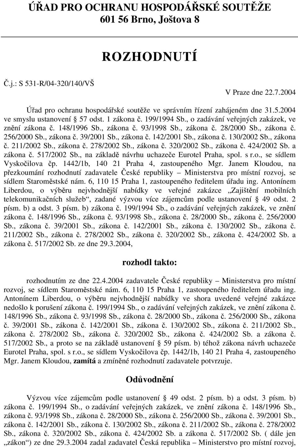 , zákona č. 130/2002 Sb., zákona č. 211/2002 Sb., zákona č. 278/2002 Sb., zákona č. 320/2002 Sb., zákona č. 424/2002 Sb. a zákona č. 517/2002 Sb., na základě návrhu uchazeče Eurotel Praha, spol. s r.