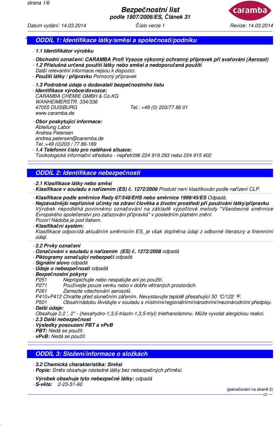 3 Podrobné údaje o dodavateli bezpečnostního listu Identifikace výrobce/dovozce: CARAMBA CHEMIE GMBH & Co.KG WANHEIMERSTR. 334/336 47055 DUISBURG Tel.: +49 (0) 203/77 86 01 www.caramba.