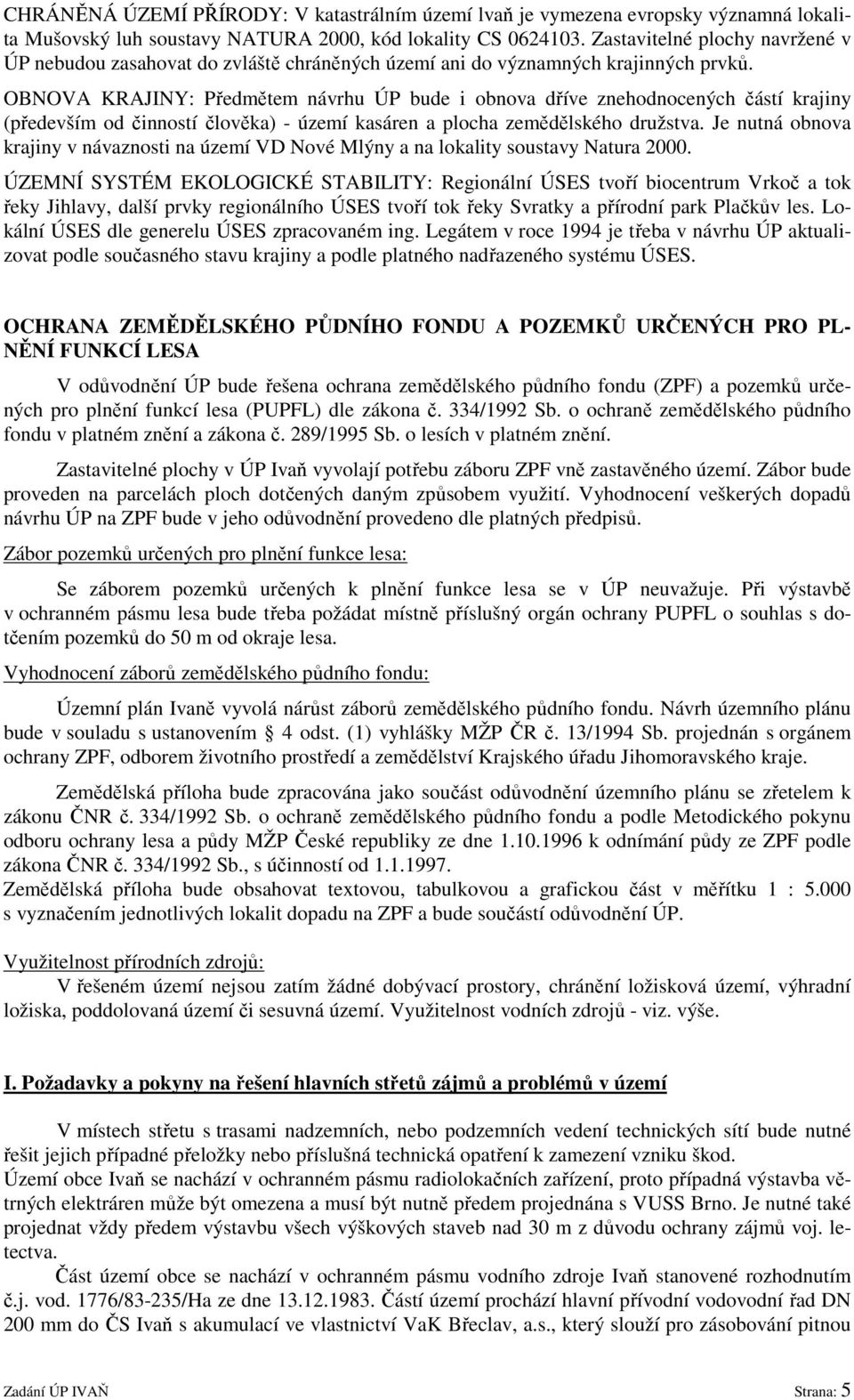 OBNOVA KRAJINY: Předmětem návrhu ÚP bude i obnova dříve znehodnocených částí krajiny (především od činností člověka) - území kasáren a plocha zemědělského družstva.