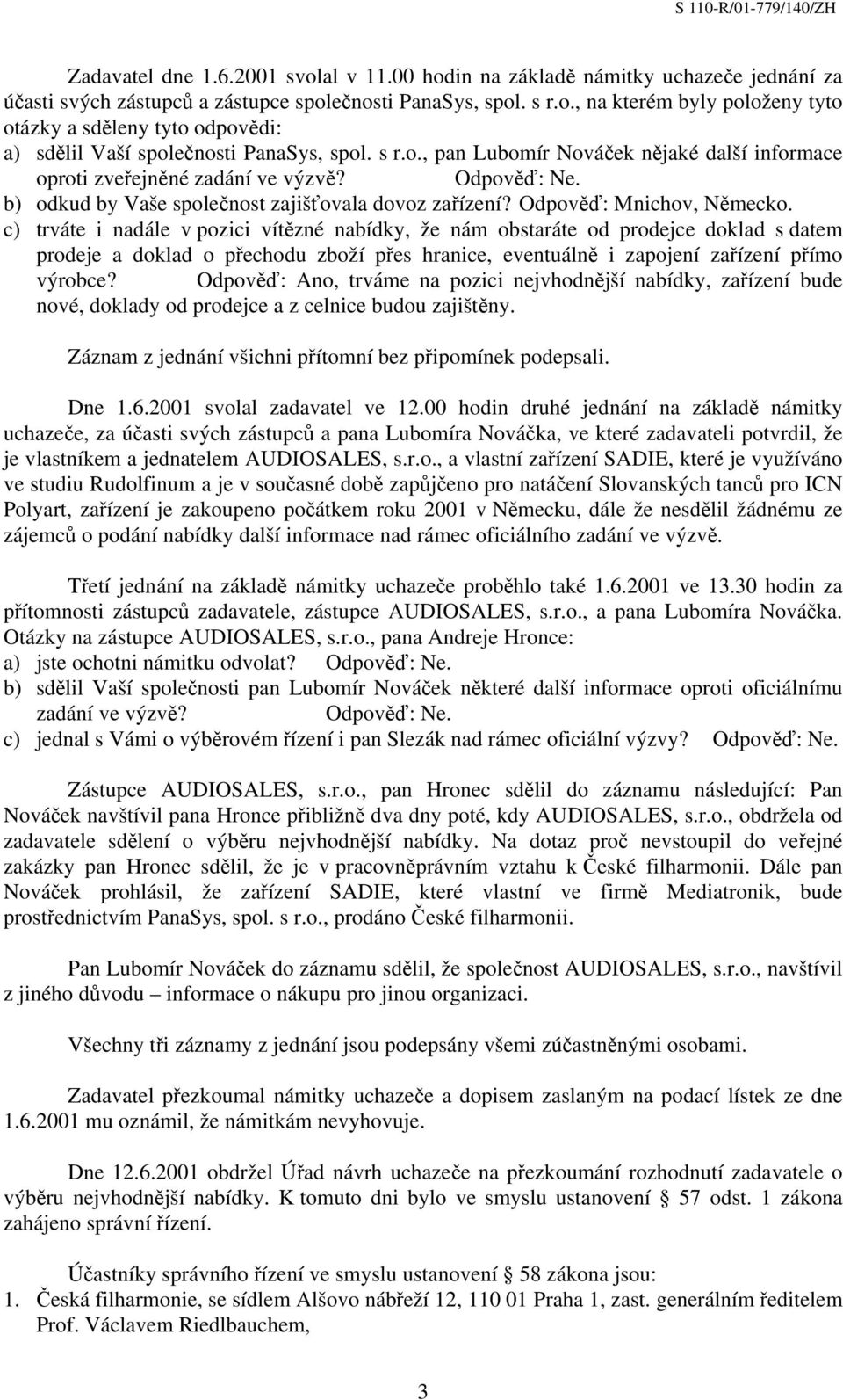 c) trváte i nadále v pozici vítězné nabídky, že nám obstaráte od prodejce doklad s datem prodeje a doklad o přechodu zboží přes hranice, eventuálně i zapojení zařízení přímo výrobce?