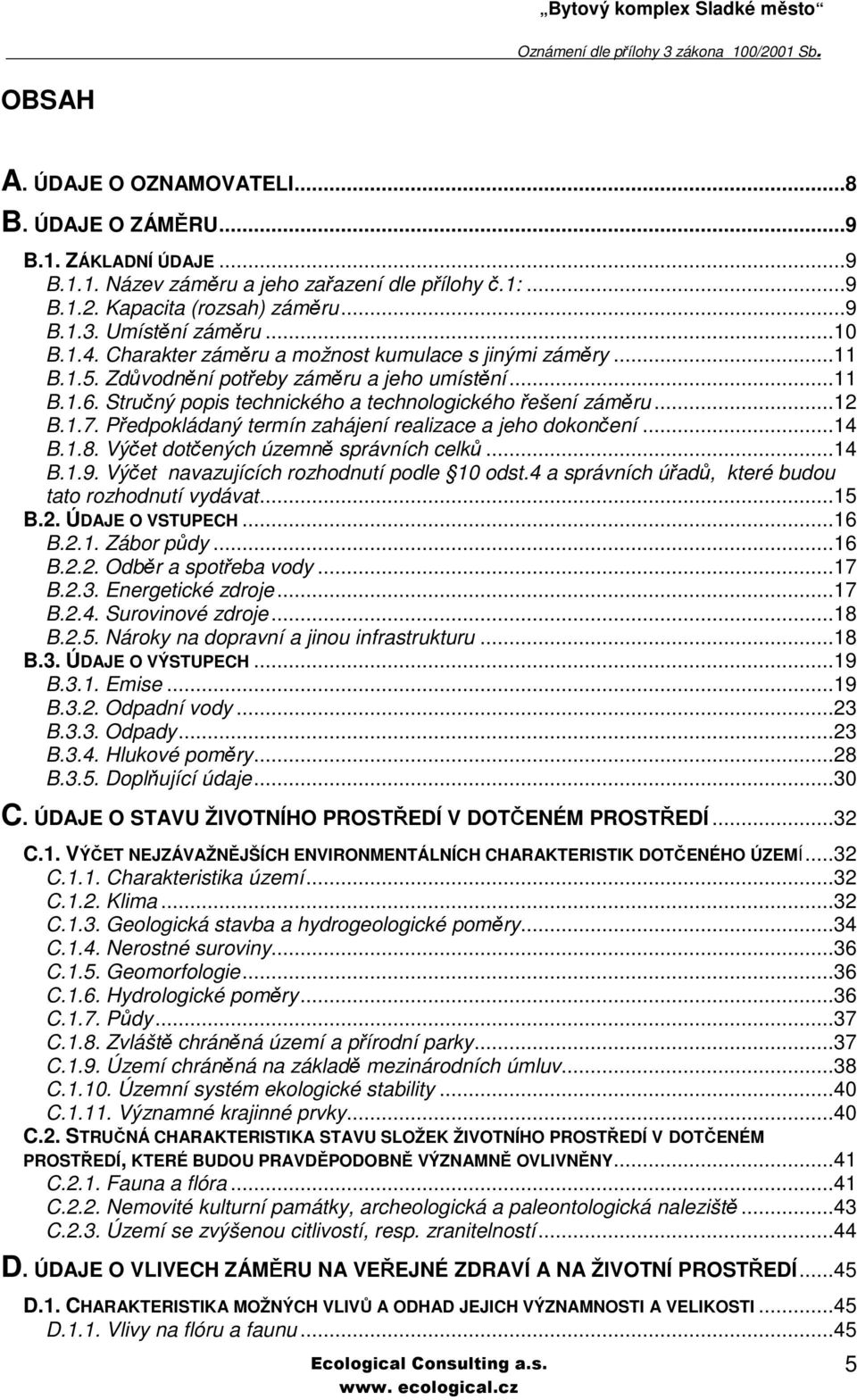 Předpokládaný termín zahájení realizace a jeho dokončení...14 B.1.8. Výčet dotčených územně správních celků...14 B.1.9. Výčet navazujících rozhodnutí podle 10 odst.