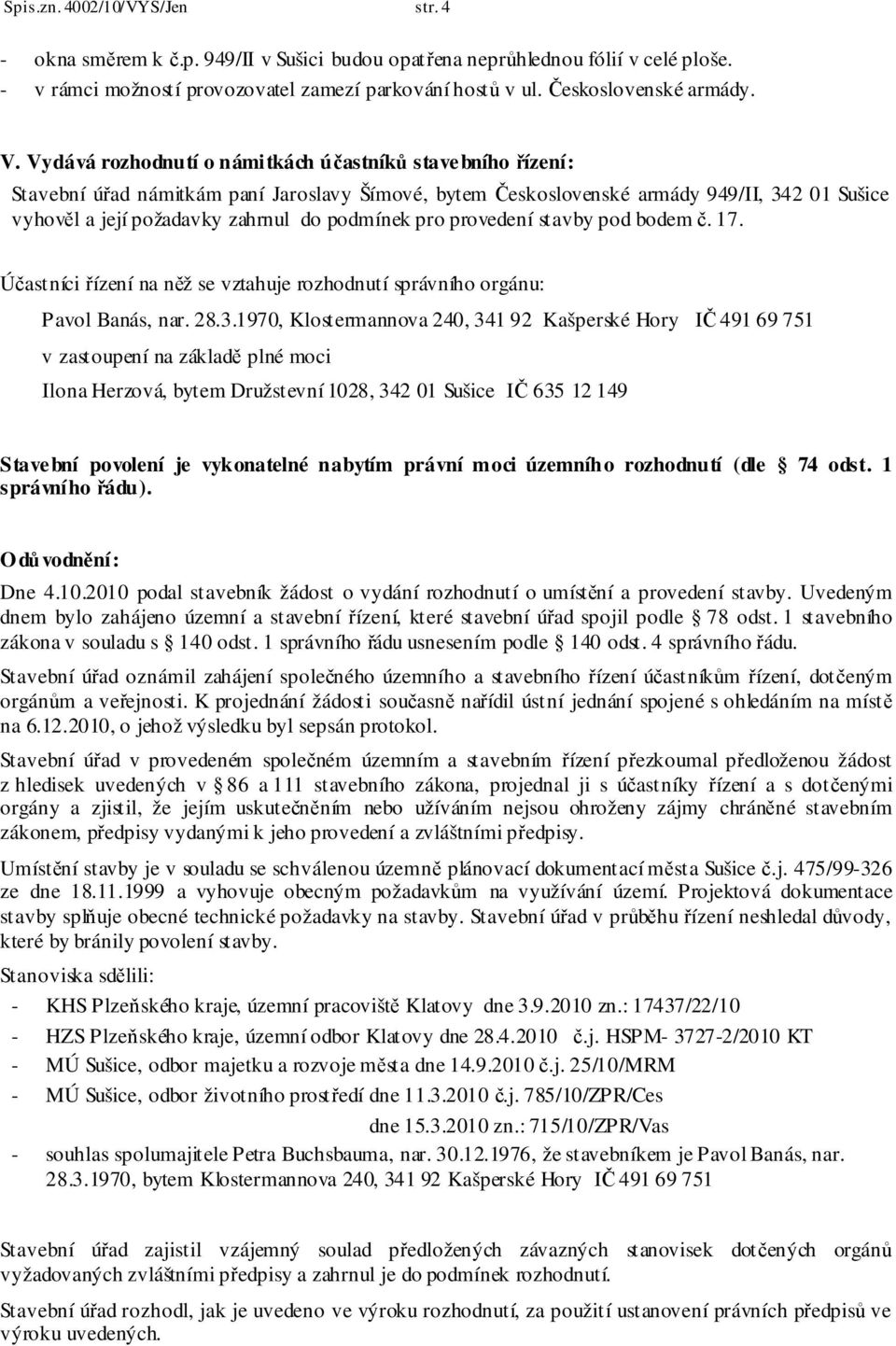 podmínek pro provedení stavby pod bodem č. 17. Účastníci řízení na něž se vztahuje rozhodnutí správního orgánu: Pavol Banás, nar. 28.3.