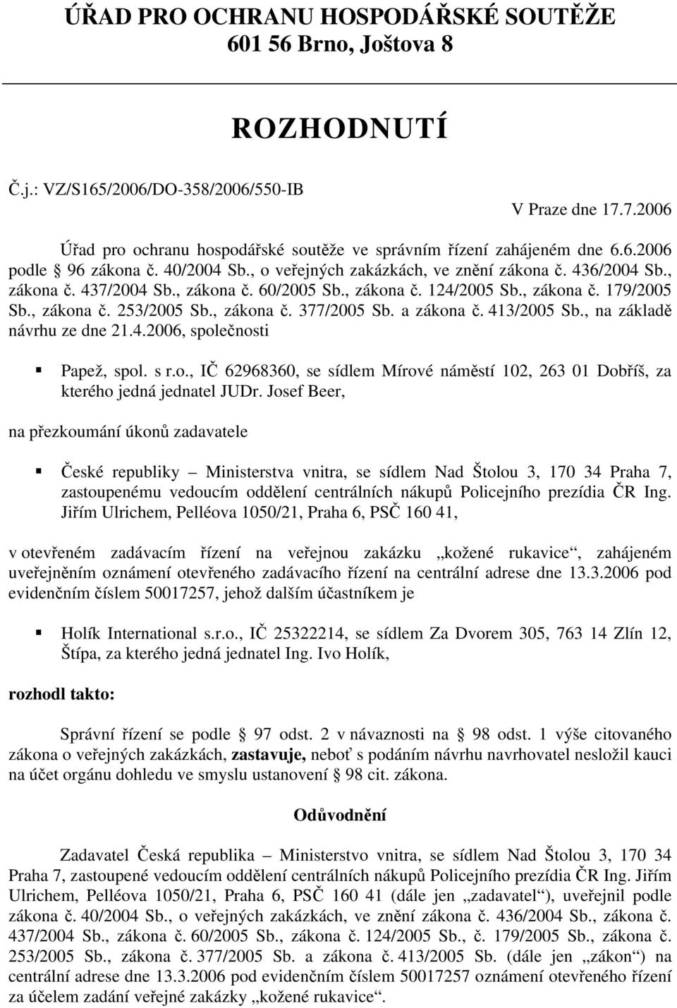 , zákona č. 60/2005 Sb., zákona č. 124/2005 Sb., zákona č. 179/2005 Sb., zákona č. 253/2005 Sb., zákona č. 377/2005 Sb. a zákona č. 413/2005 Sb., na základě návrhu ze dne 21.4.2006, společnosti Papež, spol.