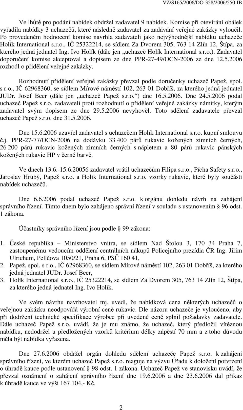 Ivo Holík (dále jen uchazeč Holík International s.r.o.). Zadavatel doporučení komise akceptoval a dopisem ze dne PPR-27-49/OCN-2006 ze dne 12.5.2006 rozhodl o přidělení veřejné zakázky.