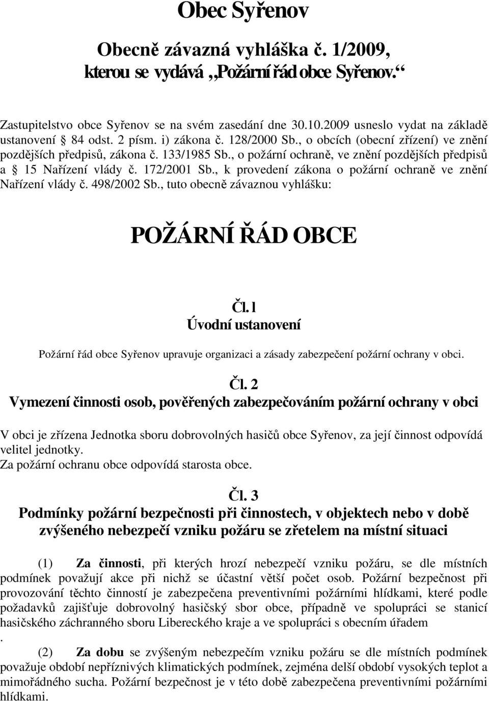 , k provedení zákona o požární ochraně ve znění Nařízení vlády č. 498/2002 Sb., tuto obecně závaznou vyhlášku: POŽÁRNÍ ŘÁD OBCE Čl.