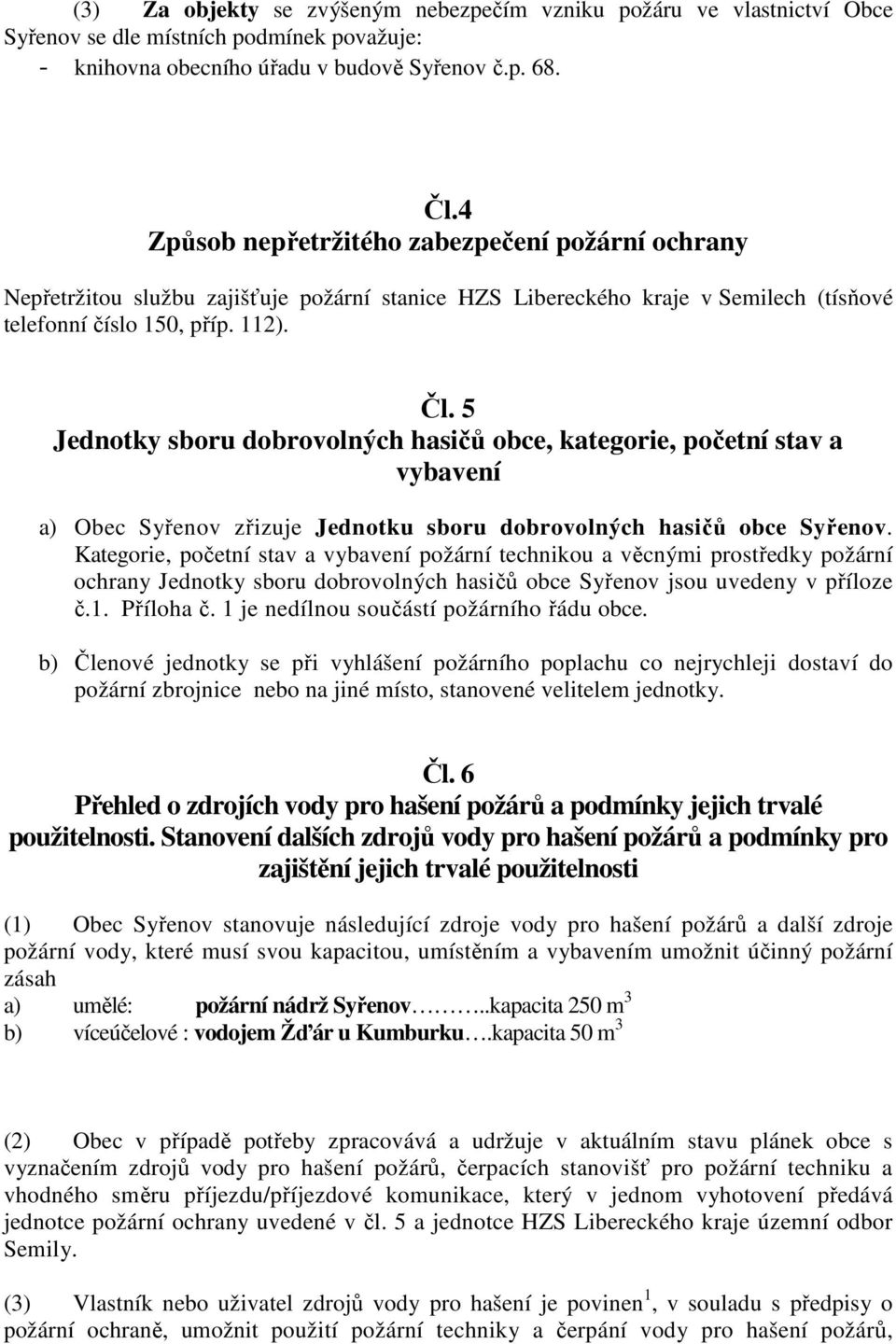 5 Jednotky sboru dobrovolných hasičů obce, kategorie, početní stav a vybavení a) Obec Syřenov zřizuje Jednotku sboru dobrovolných hasičů obce Syřenov.