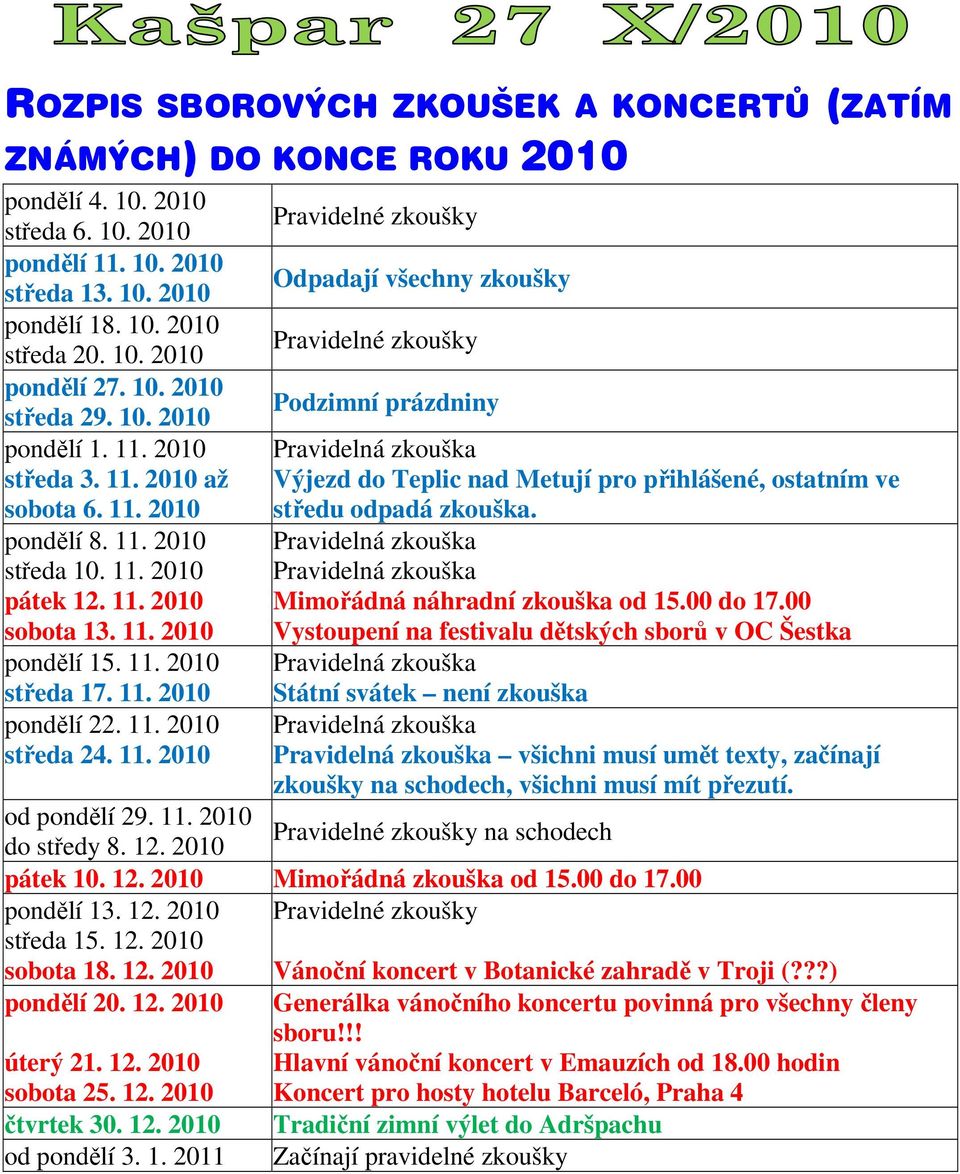 11. 2010 pondělí 22. 11. 2010 středa 24. 11. 2010 Pravidelné zkoušky Odpadají všechny zkoušky Pravidelné zkoušky Podzimní prázdniny Výjezd do Teplic nad Metují pro přihlášené, ostatním ve středu odpadá zkouška.