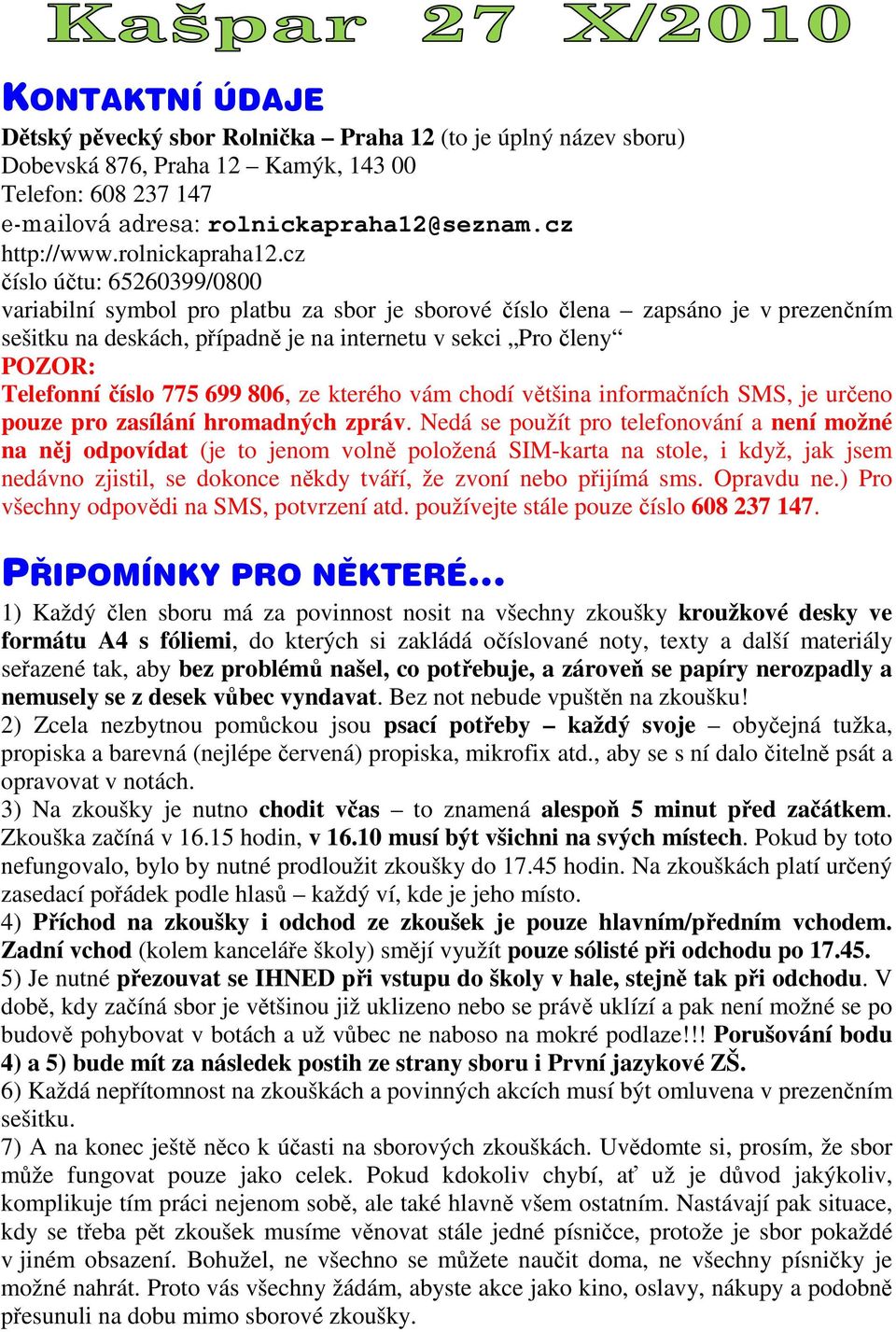 cz číslo účtu: 65260399/0800 variabilní symbol pro platbu za sbor je sborové číslo člena zapsáno je v prezenčním sešitku na deskách, případně je na internetu v sekci Pro členy POZOR: Telefonní číslo