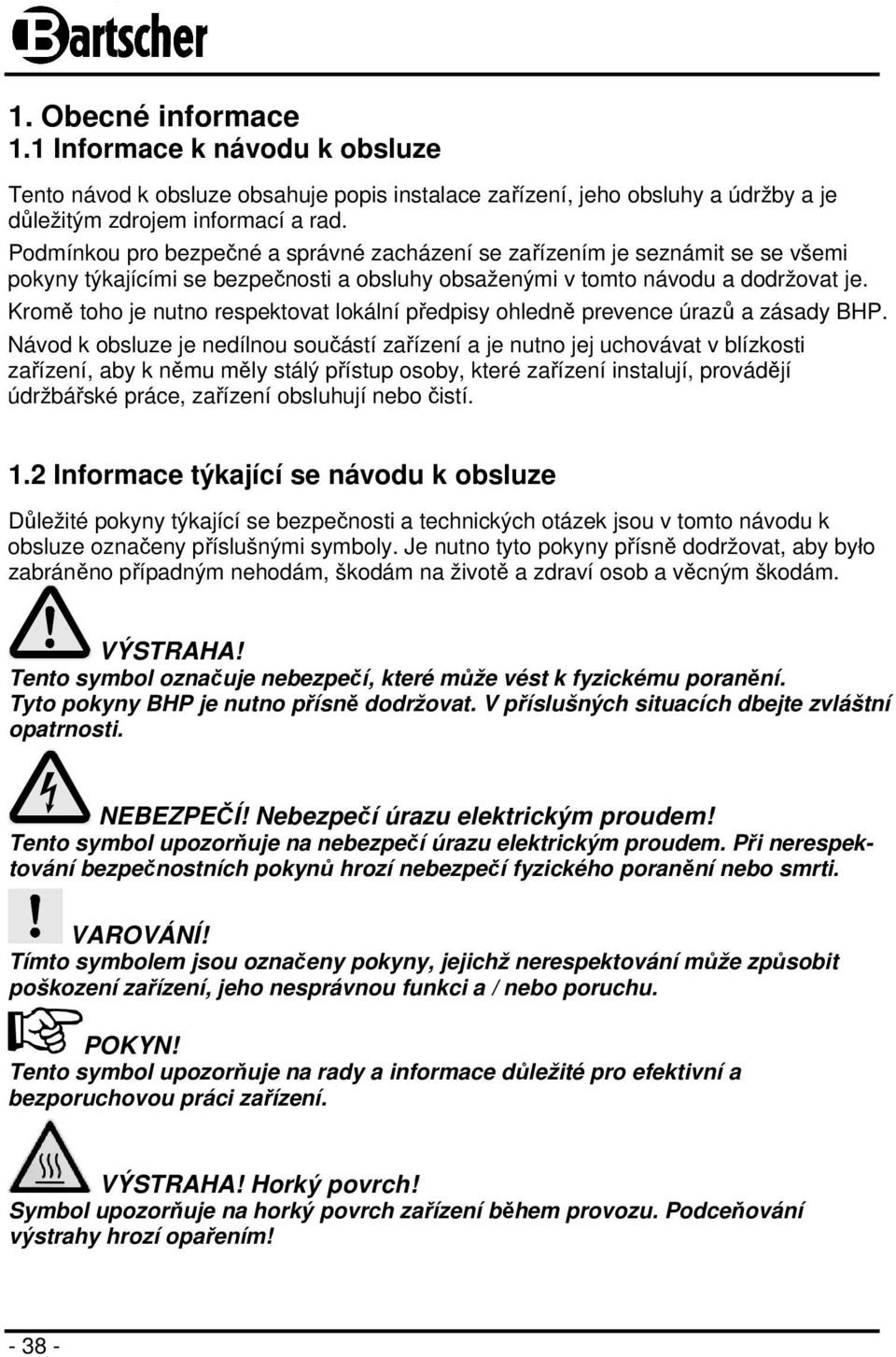 Kromě toho je nutno respektovat lokální předpisy ohledně prevence úrazů a zásady BHP.