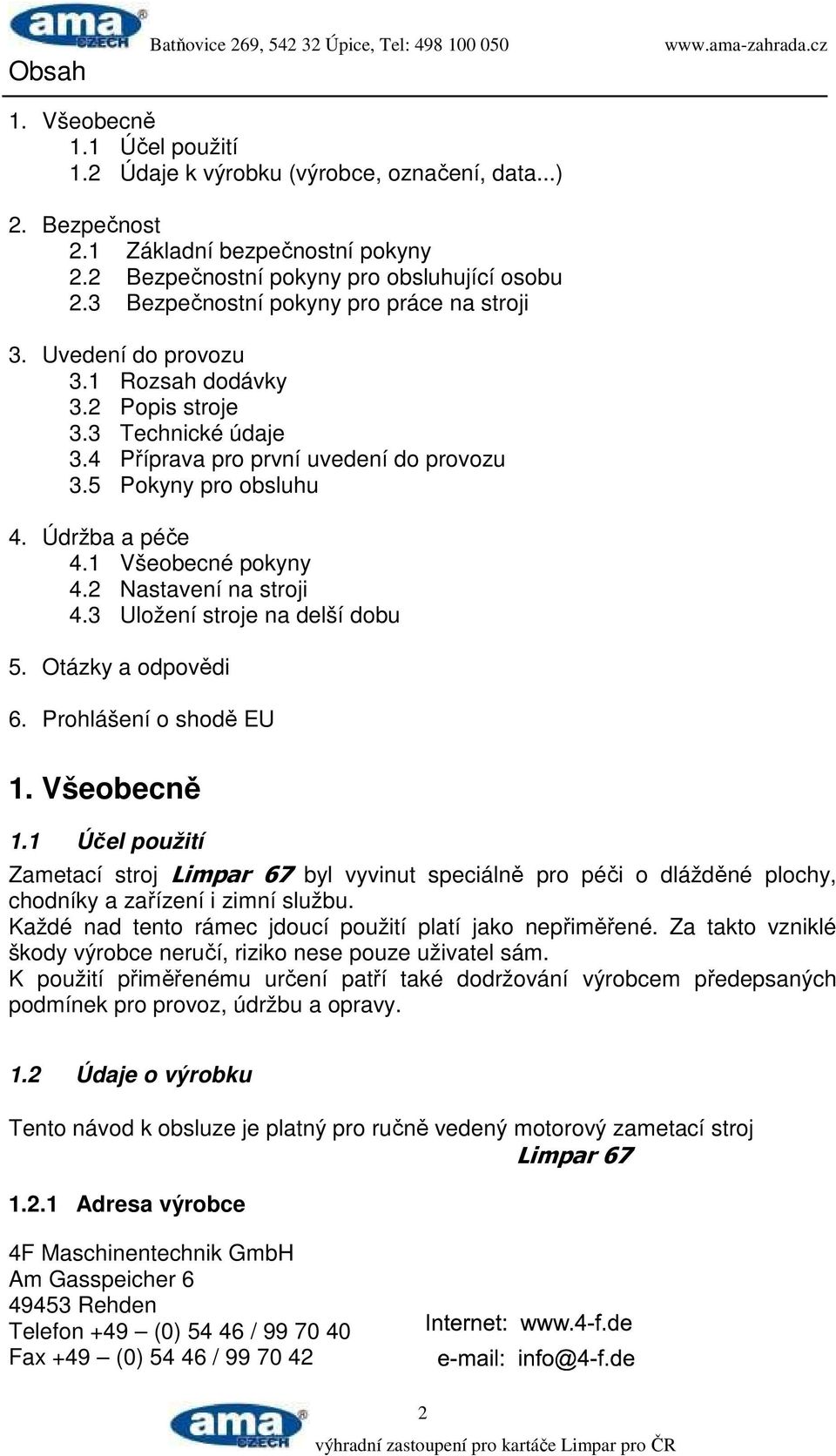 4 Příprava pro první uvedení do provozu 3.5 Pokyny pro obsluhu 4. Údržba a péče 4.1 Všeobecné pokyny 4.2 Nastavení na stroji 4.3 Uložení stroje na delší dobu 5. Otázky a odpovědi 6.