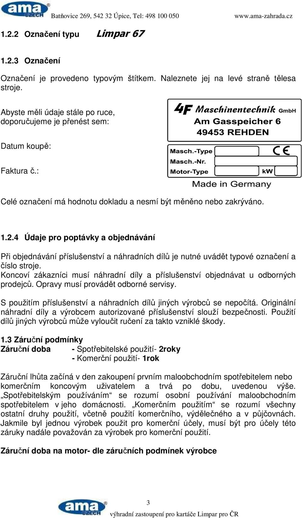 4 Údaje pro poptávky a objednávání Při objednávání příslušenství a náhradních dílů je nutné uvádět typové označení a číslo stroje.