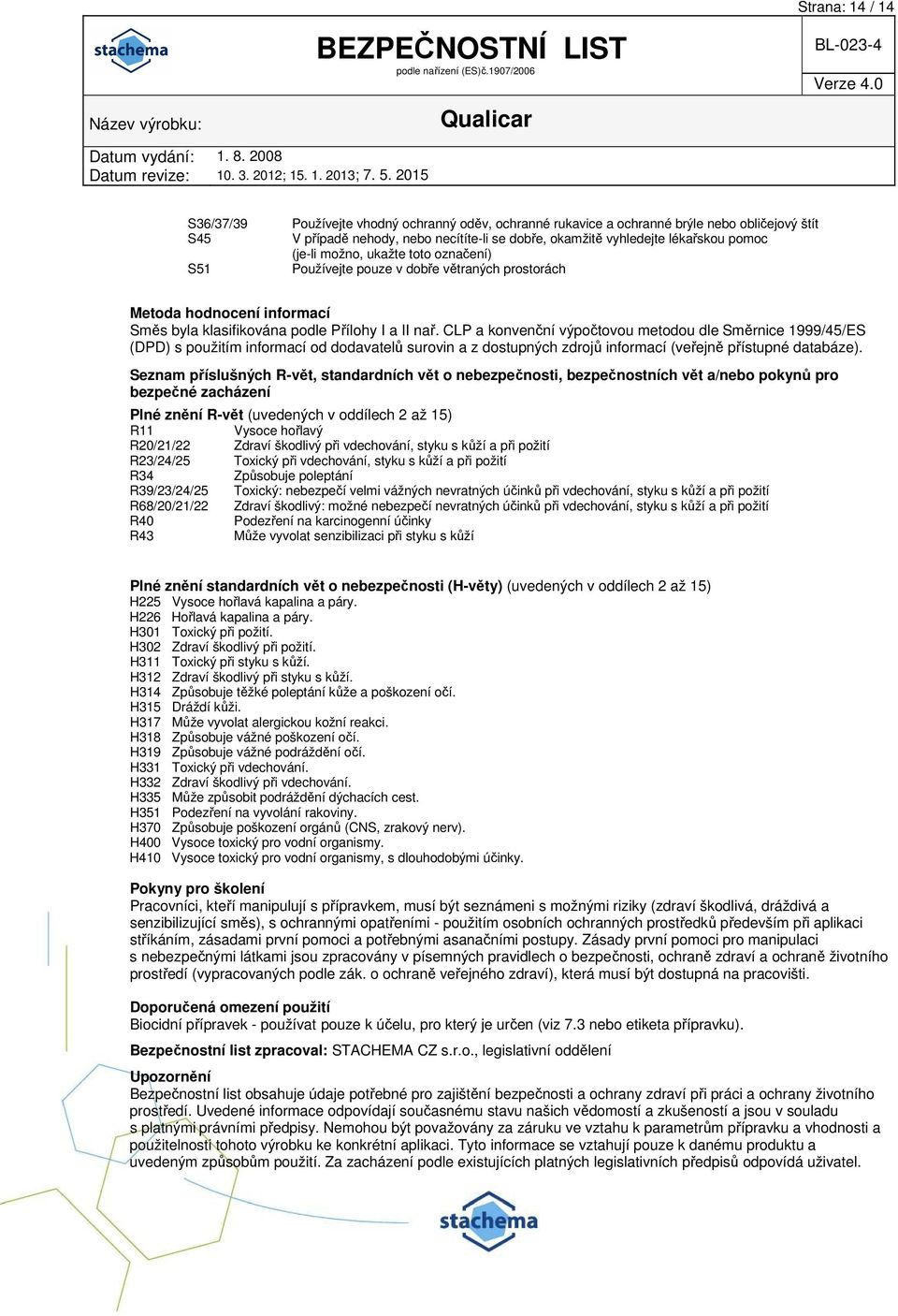 CLP a konvenční výpočtovou metodou dle Směrnice 1999/45/ES (DPD) s použitím informací od dodavatelů surovin a z dostupných zdrojů informací (veřejně přístupné databáze).