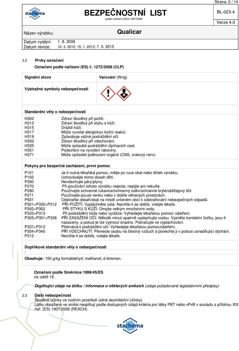 Zdraví škodlivý při styku s kůží. Dráždí kůži. Může vyvolat alergickou kožní reakci. Způsobuje vážné podráždění očí. Zdraví škodlivý při vdechování. Může způsobit podráždění dýchacích cest.