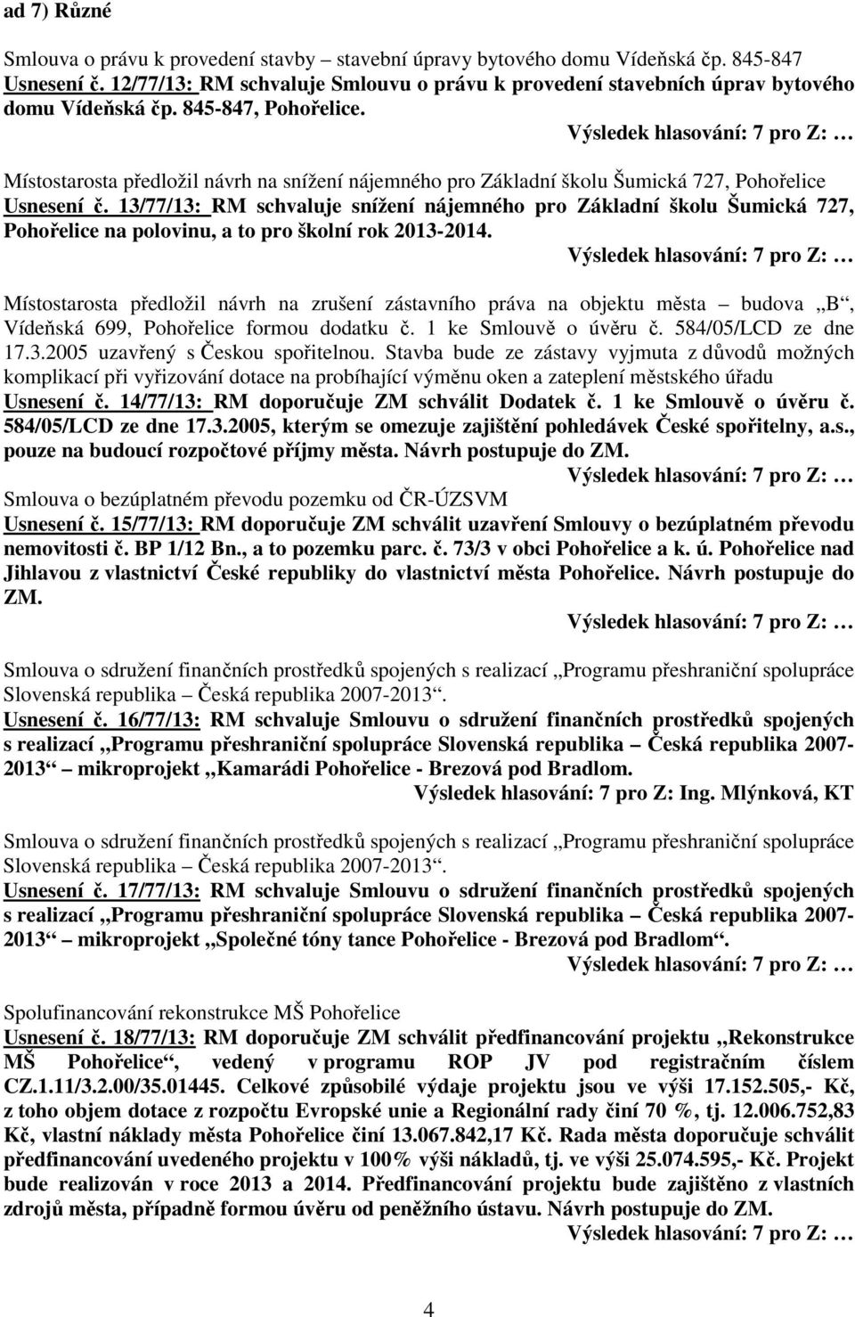 Místostarosta předložil návrh na snížení nájemného pro Základní školu Šumická 727, Pohořelice Usnesení č.