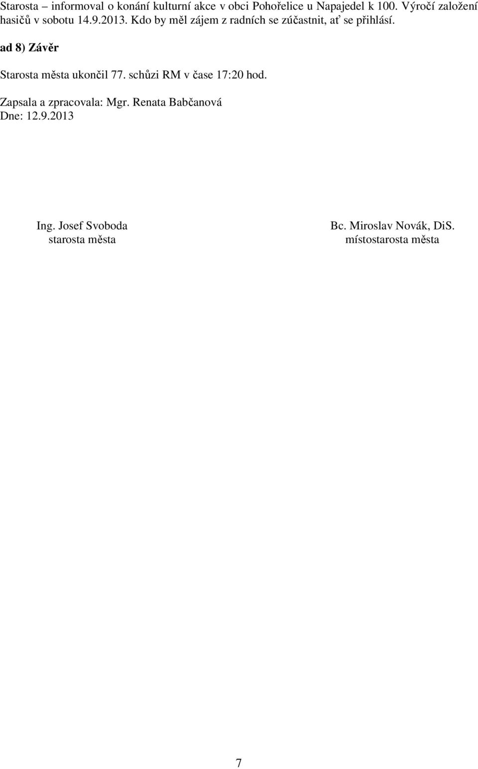 Kdo by měl zájem z radních se zúčastnit, ať se přihlásí. ad 8) Závěr Starosta města ukončil 77.