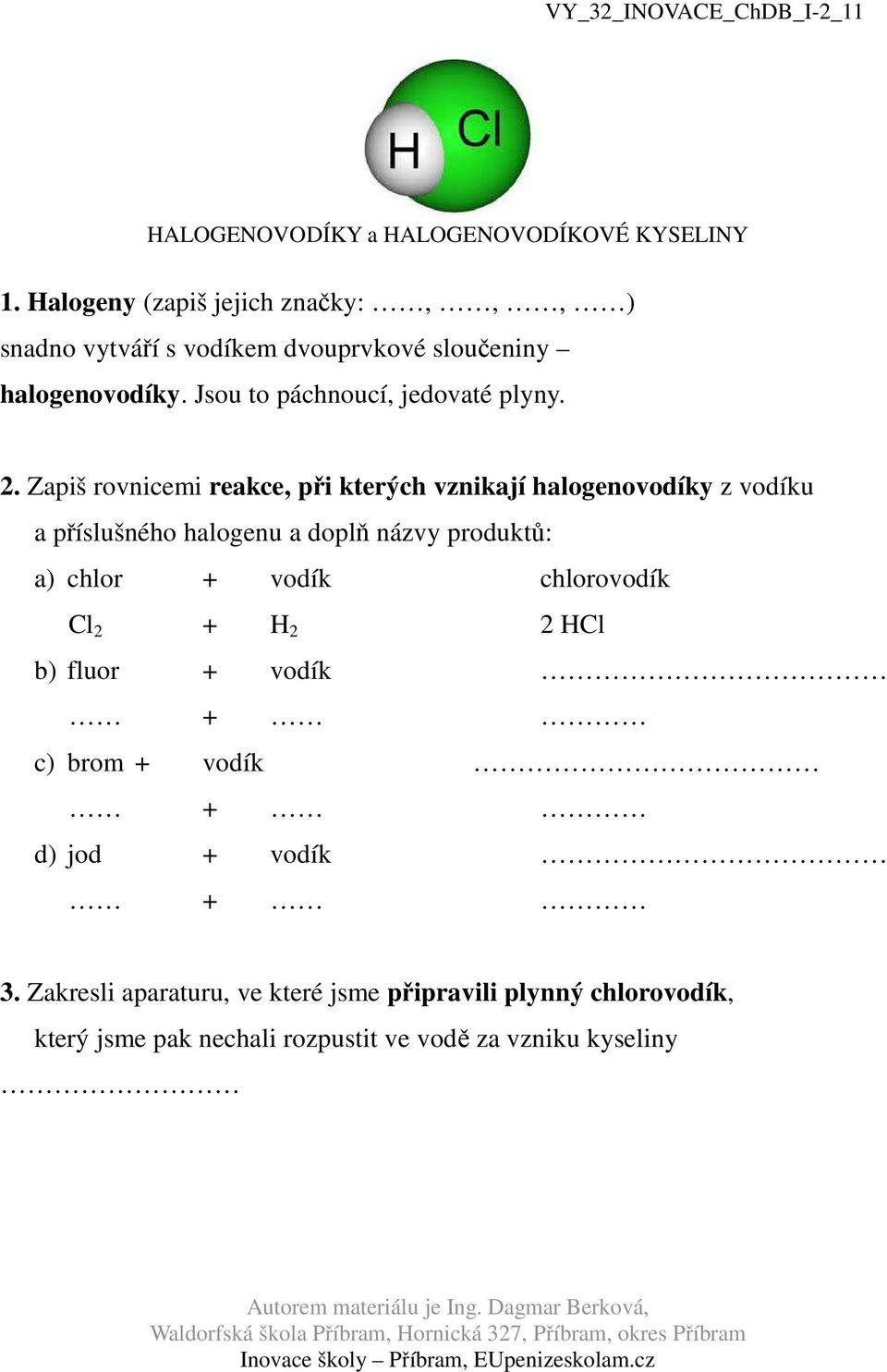 Jsou to páchnoucí, jedovaté plyny. 2.