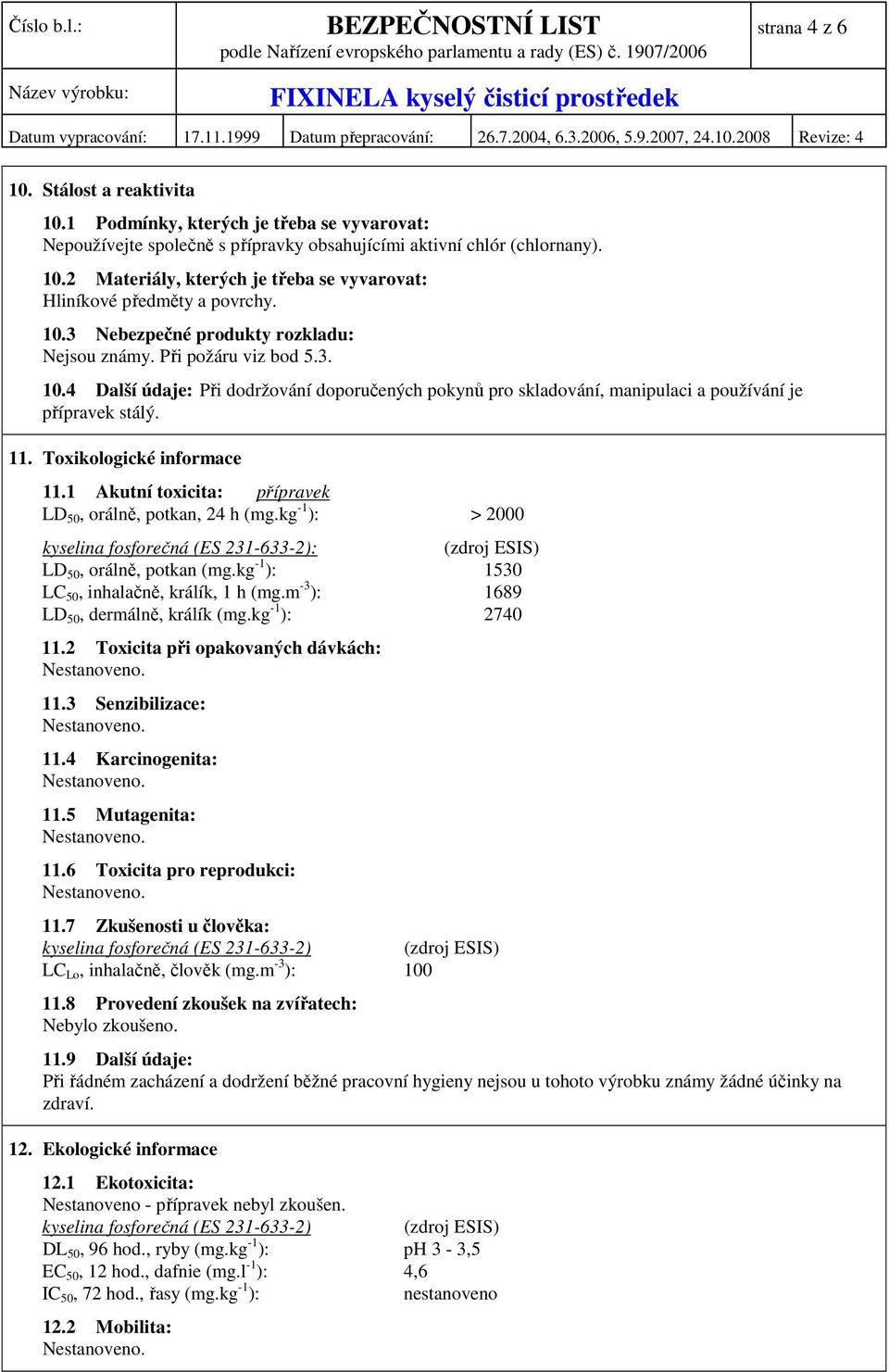 Toxikologické informace 11.1 Akutní toxicita: přípravek LD 50, orálně, potkan, 24 h (mg.kg -1 ): > 2000 kyselina fosforečná (ES 231-633-2): (zdroj ESIS) LD 50, orálně, potkan (mg.