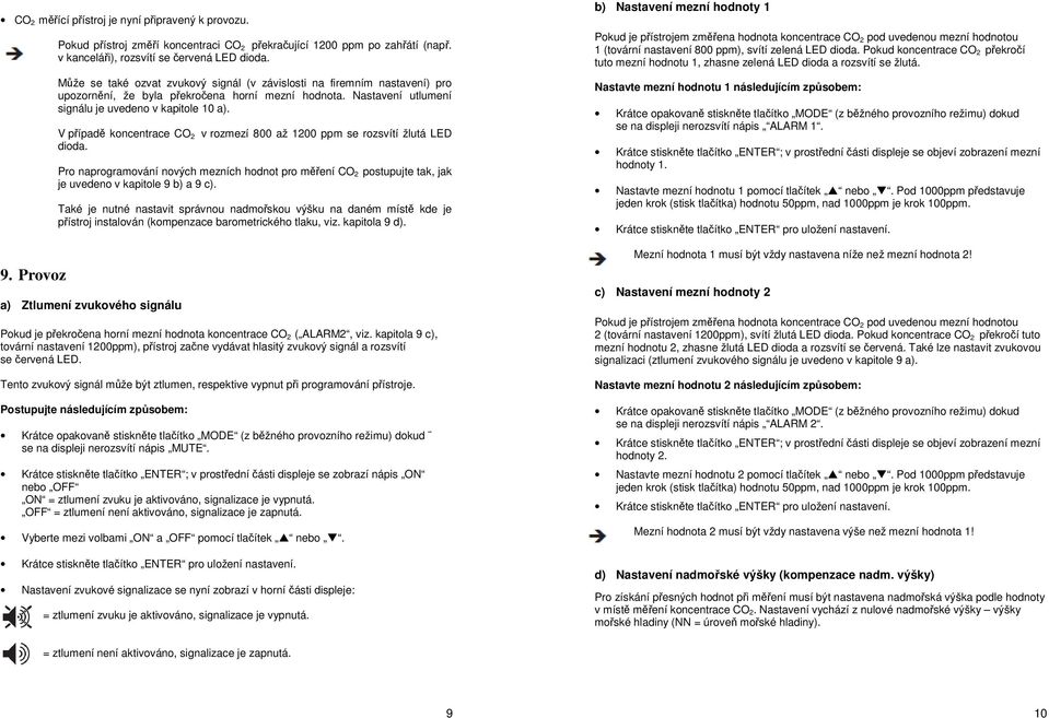 V případě koncentrace CO 2 v rozmezí 800 až 1200 ppm se rozsvítí žlutá LED dioda. Pro naprogramování nových mezních hodnot pro měření CO 2 postupujte tak, jak je uvedeno v kapitole 9 b) a 9 c).