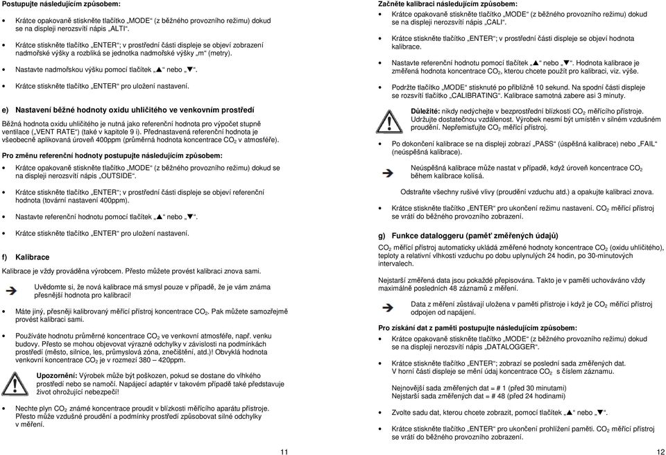 e) Nastavení běžné hodnoty oxidu uhličitého ve venkovním prostředí Běžná hodnota oxidu uhličitého je nutná jako referenční hodnota pro výpočet stupně ventilace ( VENT RATE ) (také v kapitole 9 i).