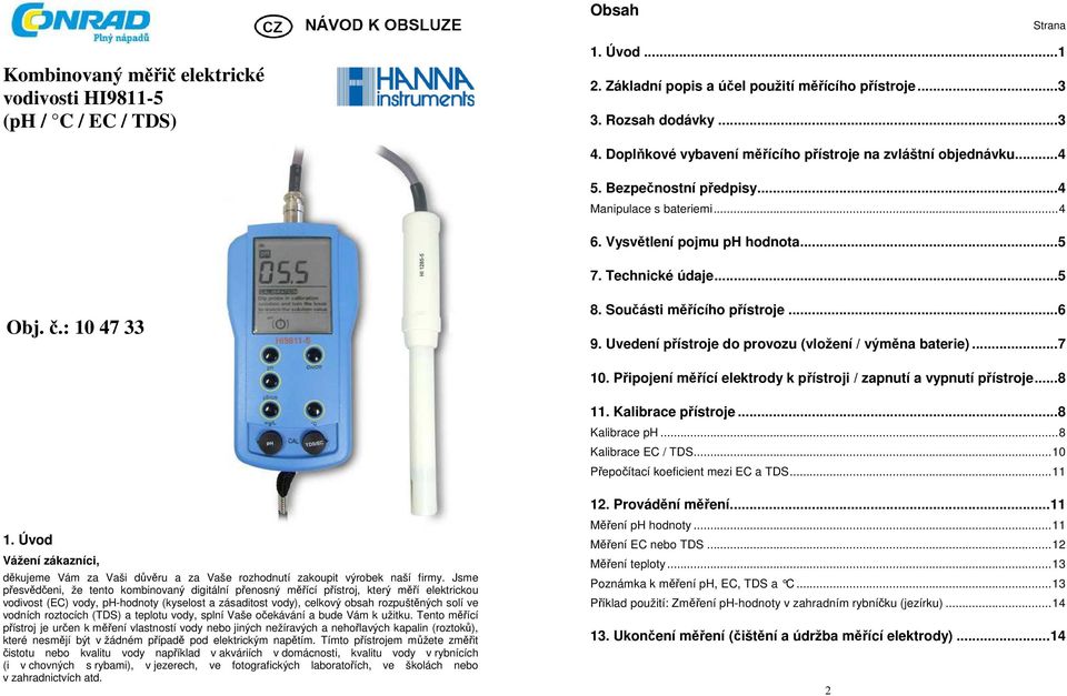 Součásti měřícího přístroje...6 9. Uvedení přístroje do provozu (vložení / výměna baterie)...7 10. Připojení měřící elektrody k přístroji / zapnutí a vypnutí přístroje...8 11. Kalibrace přístroje.