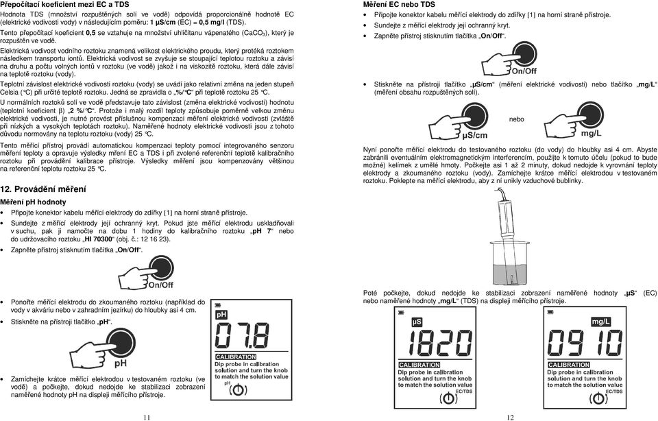 Elektrická vodivost vodního roztoku znamená velikost elektrického proudu, který protéká roztokem následkem transportu iontů.