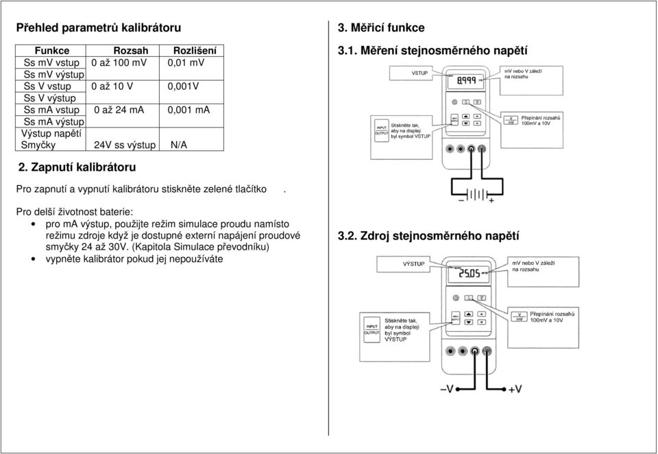 Zapnutí kalibrátoru Pro zapnutí a vypnutí kalibrátoru stiskněte zelené tlačítko.