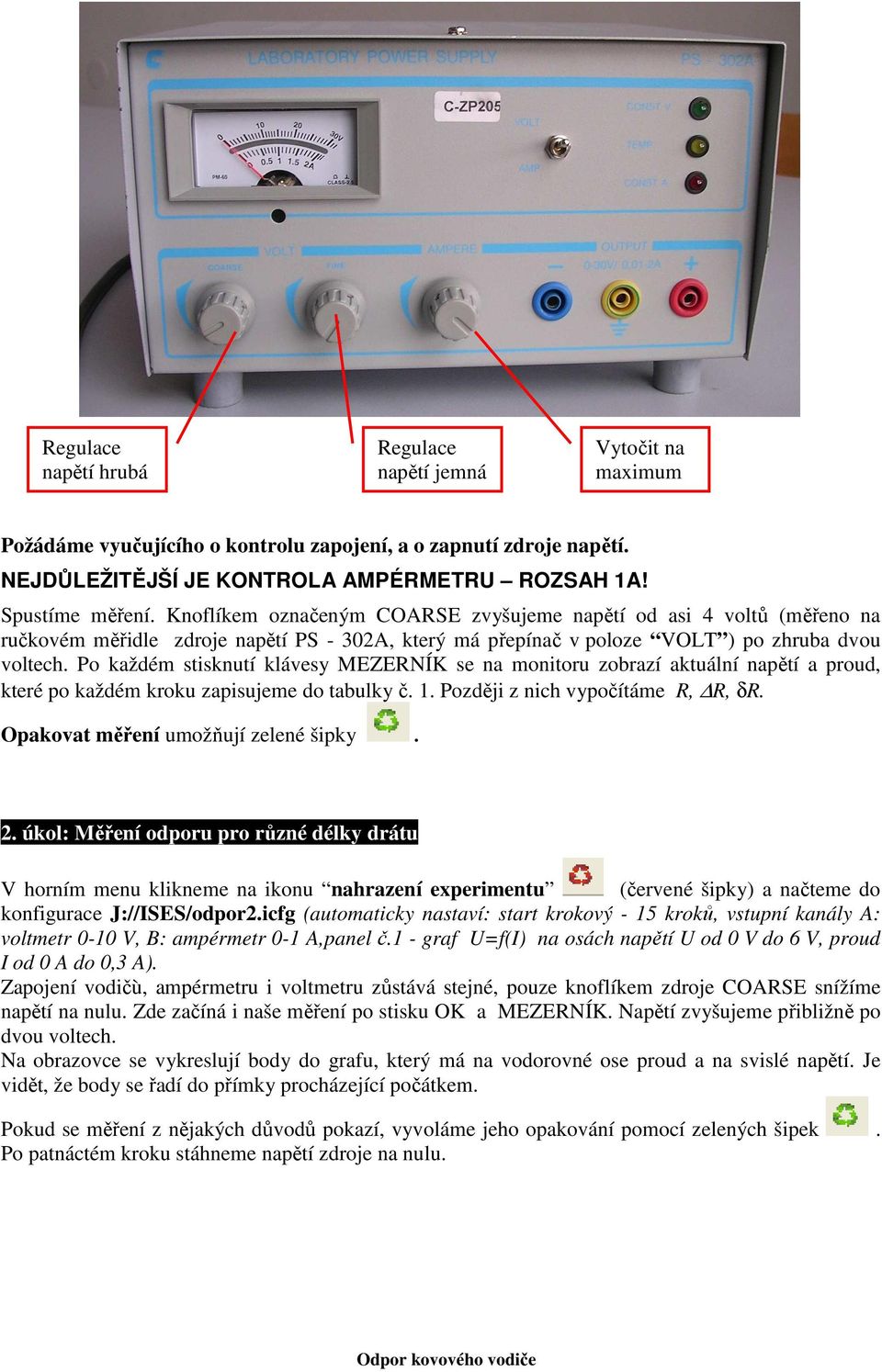 Po každém stisknutí klávesy MEZERNÍK se na monitoru zobrazí aktuální napětí a proud, které po každém kroku zapisujeme do tabulky č. 1. Později z nich vypočítáme R, R, δr.