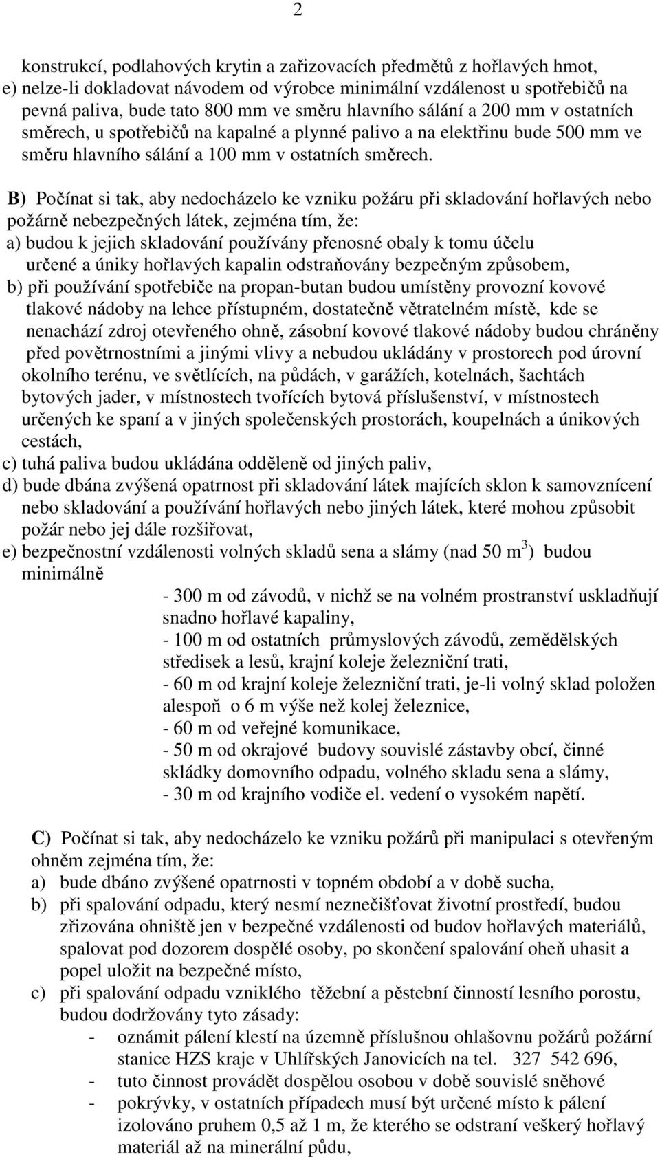 B) Počínat si tak, aby nedocházelo ke vzniku požáru při skladování hořlavých nebo požárně nebezpečných látek, zejména tím, že: a) budou k jejich skladování používány přenosné obaly k tomu účelu