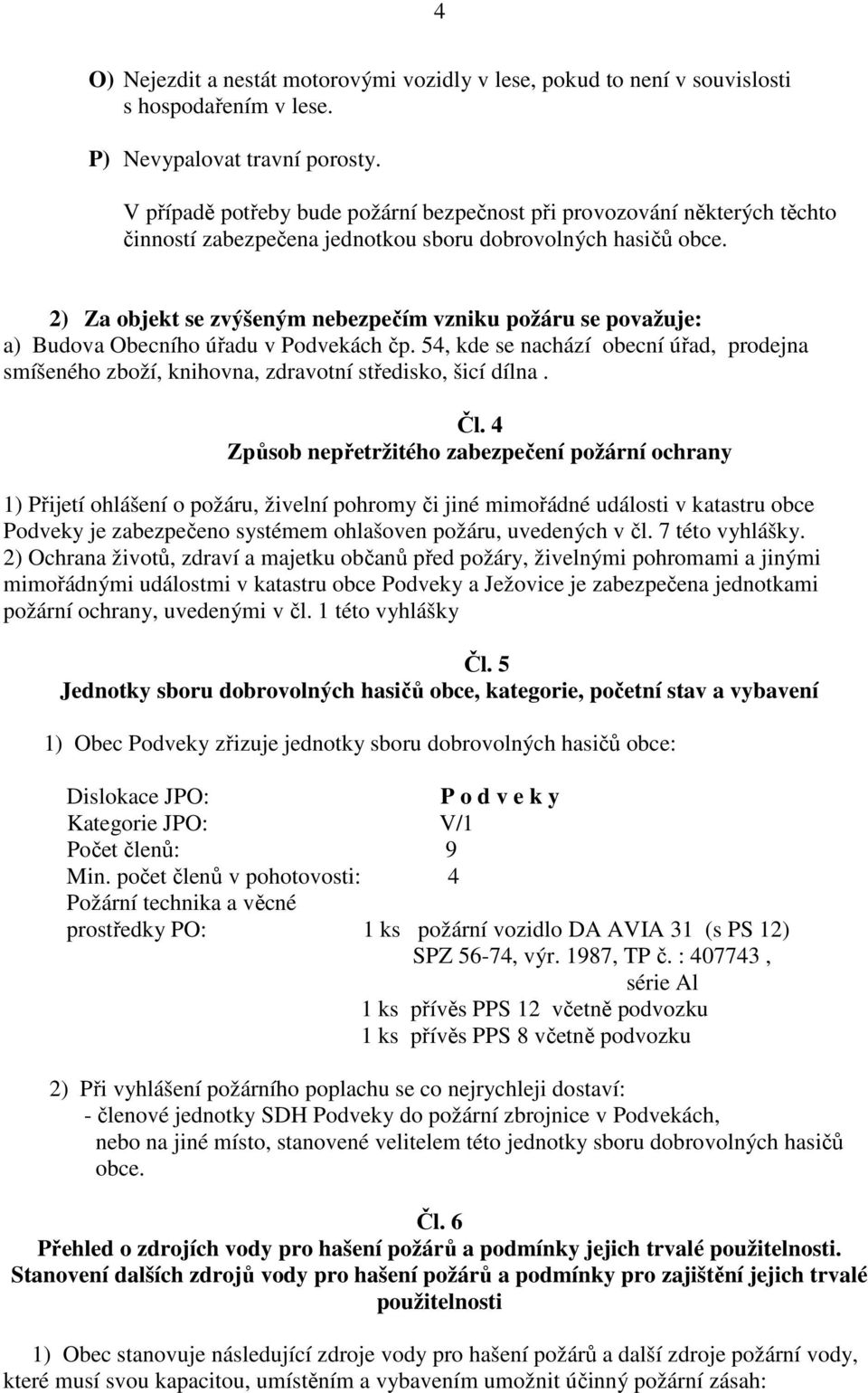 2) Za objekt se zvýšeným nebezpečím vzniku požáru se považuje: a) Budova Obecního úřadu v Podvekách čp.