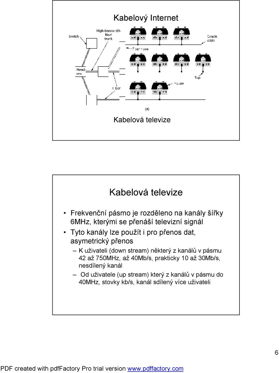 Kuživateli (down stream) některý z kanálů vpásmu 42 až 750MHz, až 40Mb/s, prakticky 10 až 30Mb/s,