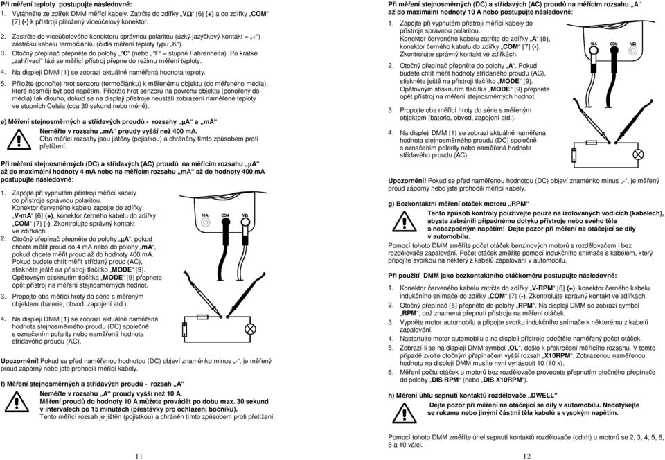 Otočný přepínač přepněte do polohy C (nebo F = stupně Fahrenheita). Po krátké zahřívací fázi se měřící přístroj přepne do režimu měření teploty. 4.