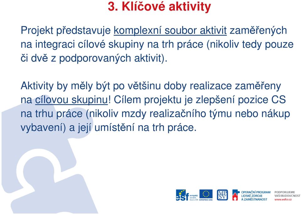 Aktivity by měly být po většinu doby realizace zaměřeny na cílovou skupinu!