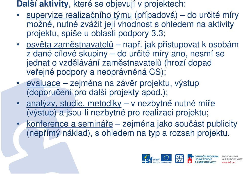 jak přistupovat k osobám z dané cílové skupiny do určité míry ano, nesmí se jednat o vzdělávání zaměstnavatelů (hrozí dopad veřejné podpory a neoprávněná CS); evaluace