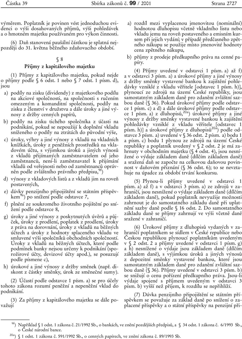 6) DanÏ stanovenaâ pausïaâlnõâcïaâstkou je splatnaâ nejpozdeïji do 31. kveïtna beïzïneâho zdanï ovacõâho obdobõâ.