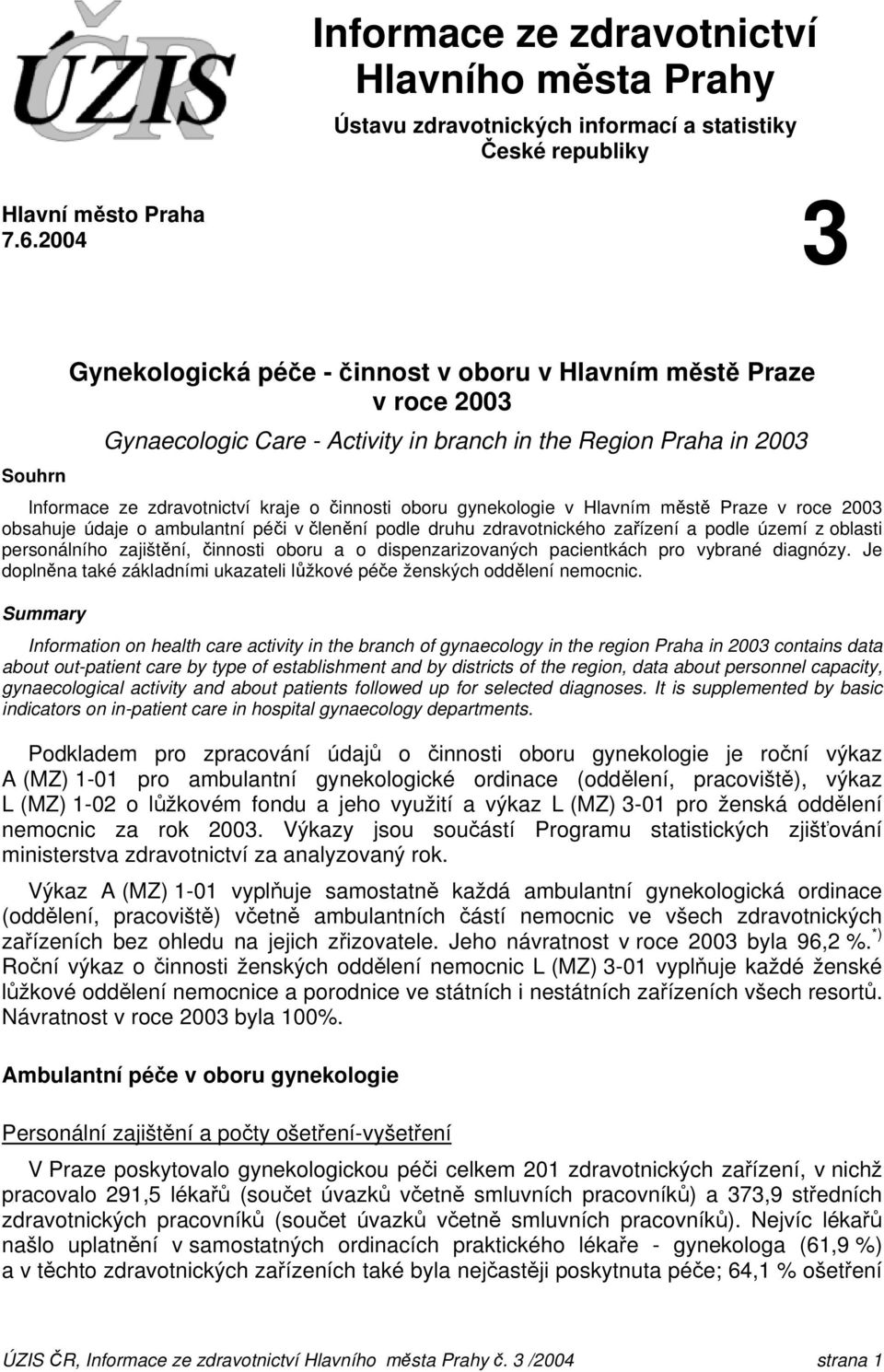 gynekologie v Hlavním městě Praze v roce 2003 obsahuje údaje o ambulantní péči v členění podle druhu zdravotnického zařízení a podle území z oblasti personálního zajištění, činnosti oboru a o