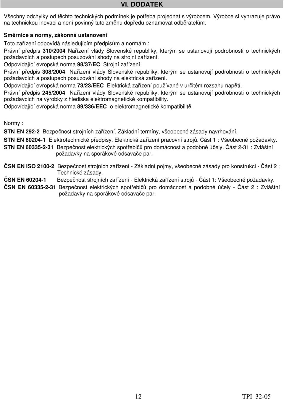 technických požadavcích a postupech posuzování shody na strojní zařízení. Odpovídající evropská norma 98/37/EC Strojní zařízení.