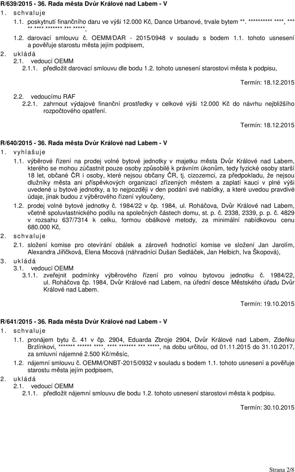 2.1. zahrnout výdajové finanční prostředky v celkové výši 12.000 Kč do návrhu nejbližšího rozpočtového opatření. Termín: 18.12.2015 R/640/2015-36. Rada města Dvůr Králové nad Labem - V 1.