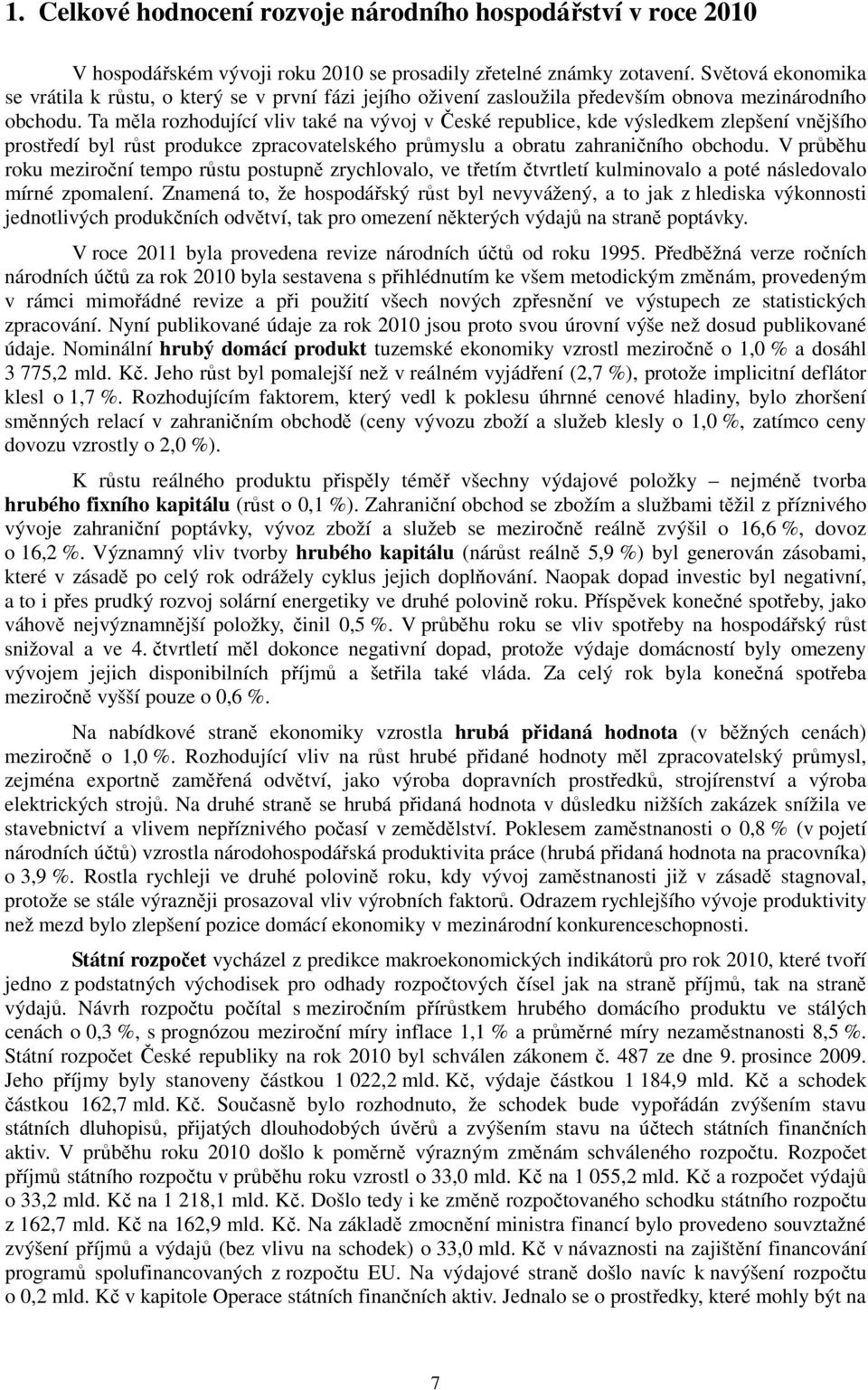 Ta měla rozhodující vliv také na vývoj v České republice, kde výsledkem zlepšení vnějšího prostředí byl růst produkce zpracovatelského průmyslu a obratu zahraničního obchodu.